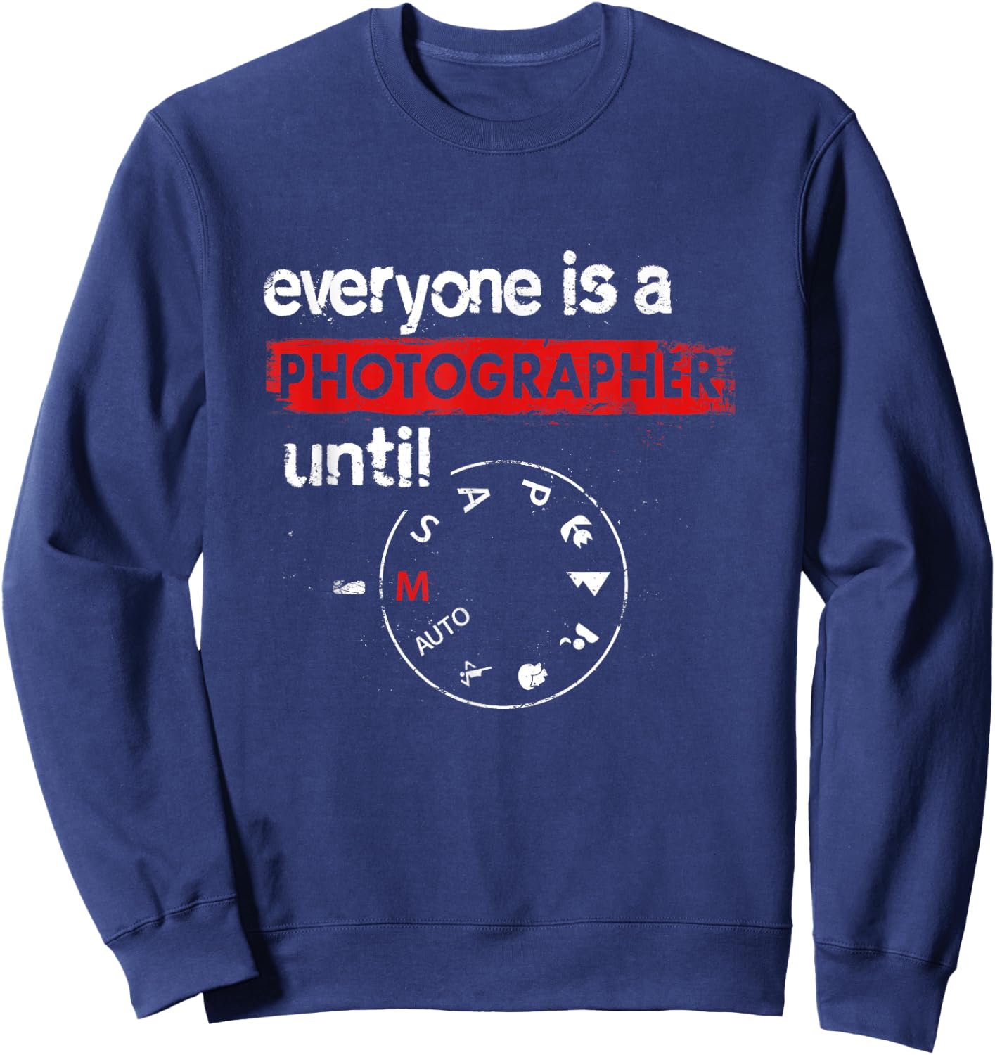 Everyone Is A Photographer Until Manual Mode Photo Camera Sweatshirt - Sweatshirt | Navy