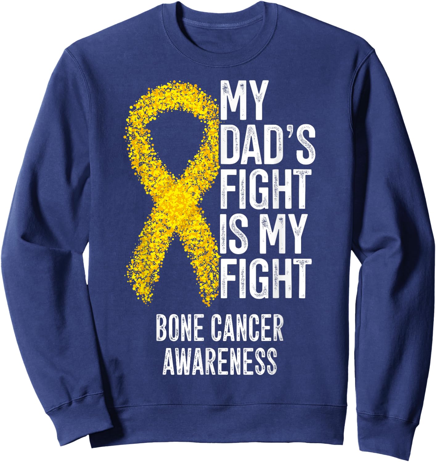 Bone Tumor My Dad's Fight Is My Fight Bone Cancer Awareness Sweatshirt - Sweatshirt | Navy