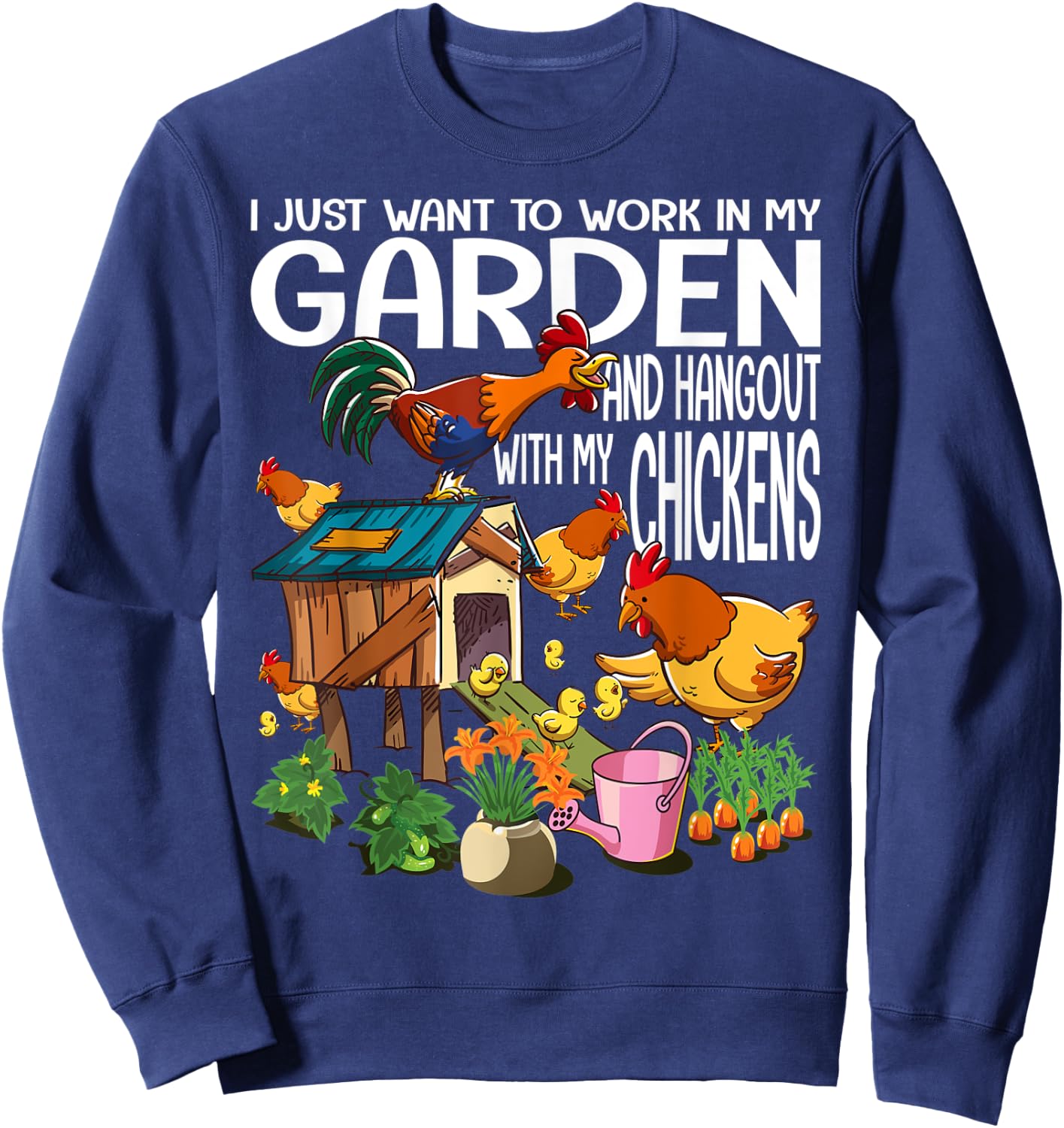 I Just Want To Work In My Garden & Hangout With My Chickens Sweatshirt - Sweatshirt | Navy