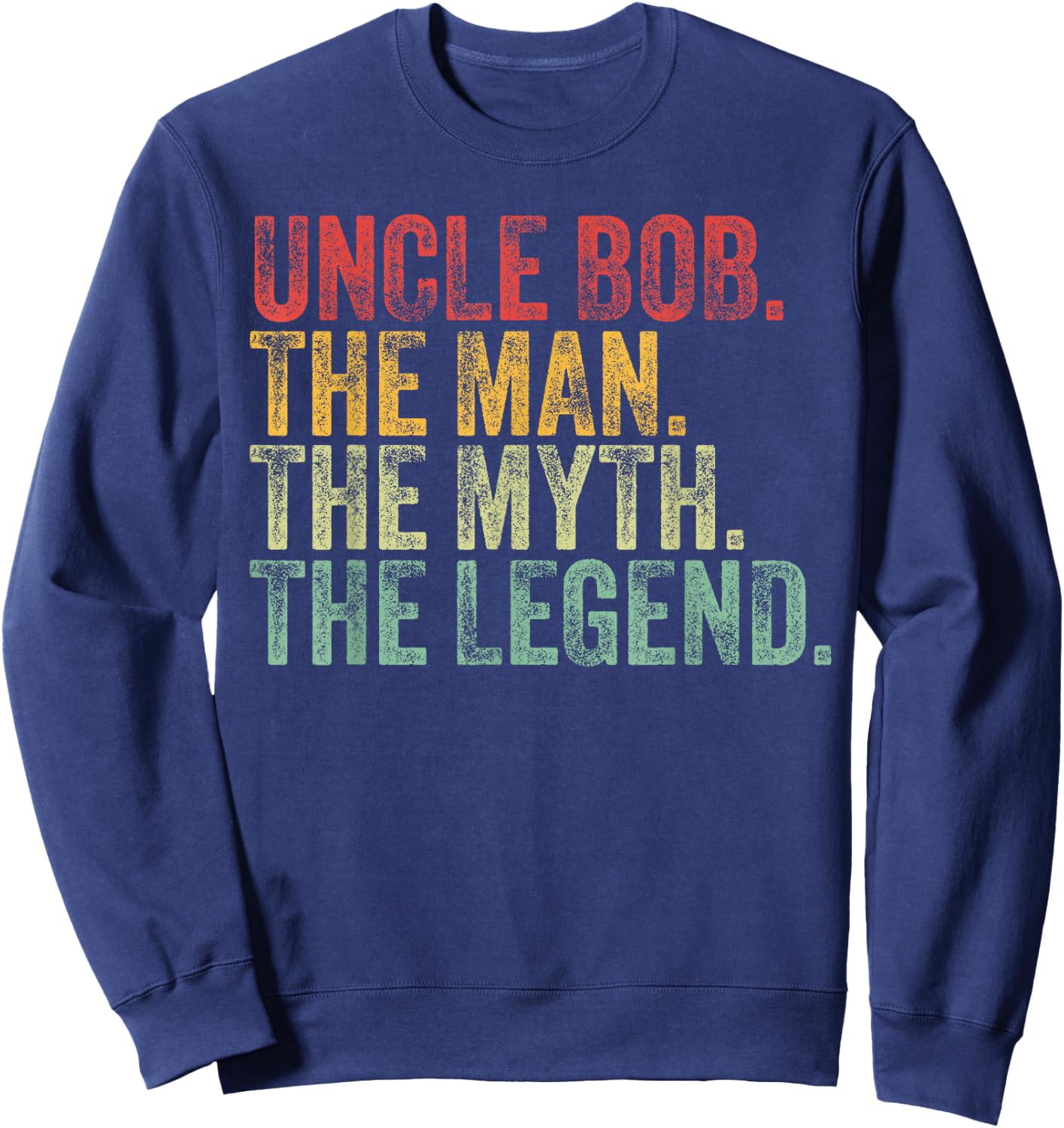 Uncle Bob The Man The Myth The Legend Funny Name Bob Sweatshirt - Sweatshirt | Navy