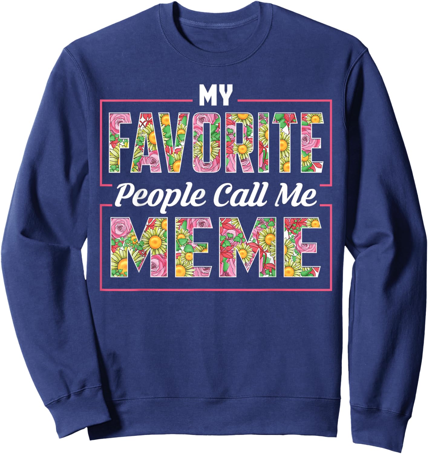 My Favorite People Call Me Meme Shirt Floral Mothers Day Sweatshirt - Sweatshirt | Navy