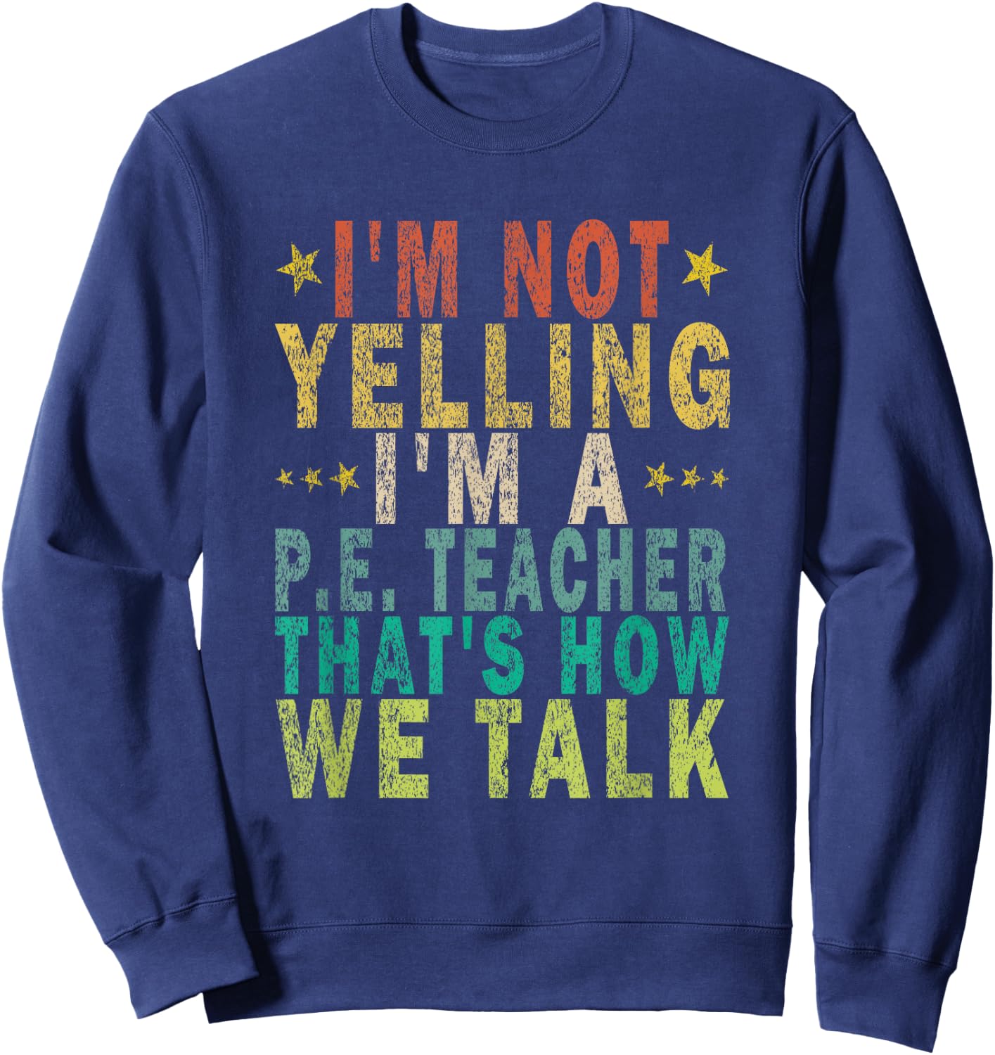 I'm Not Yelling I'm A P.E. Teacher That's How Funny Retro Sweatshirt - Sweatshirt | Navy