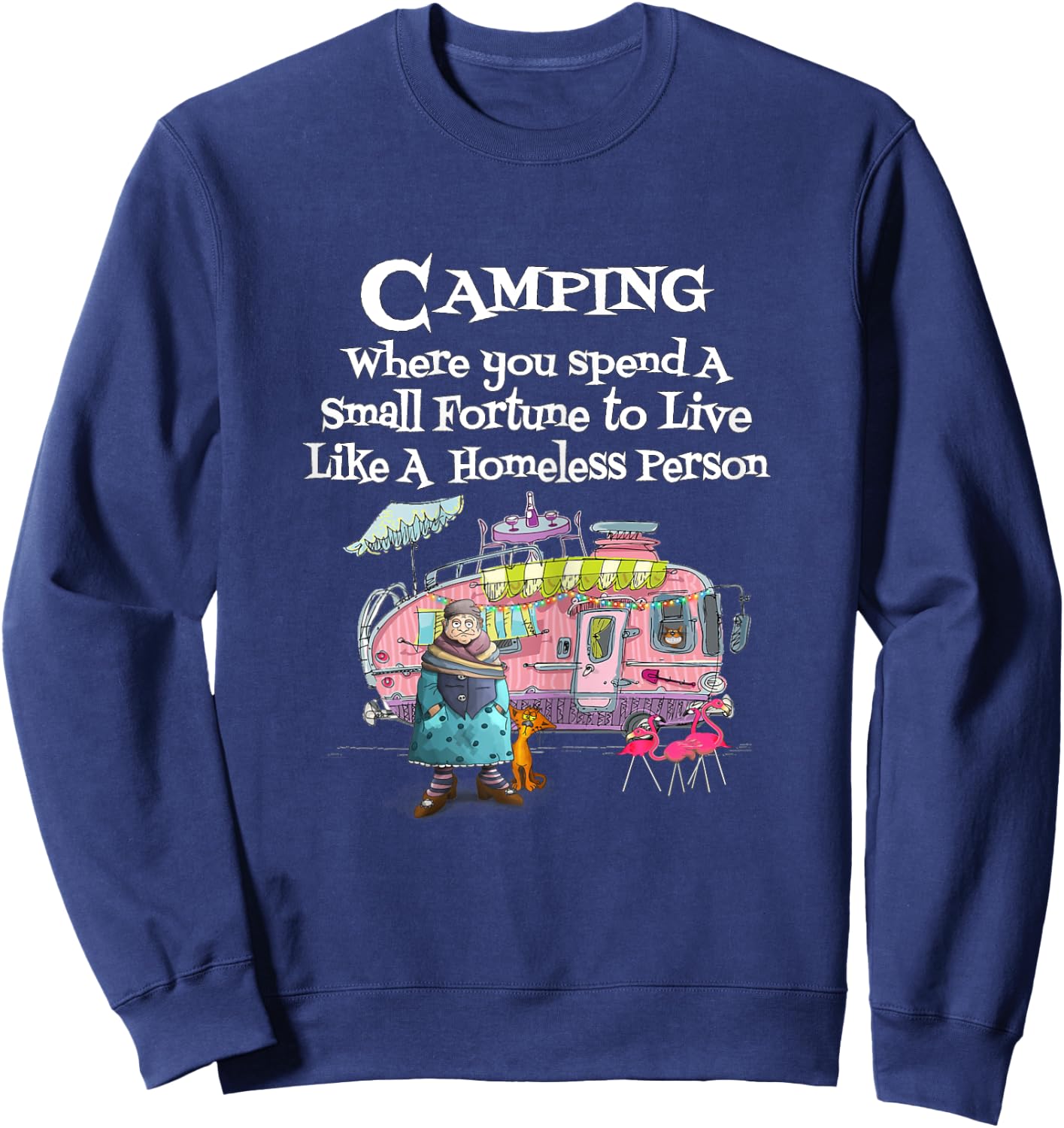 Camping Where You Spend Small Fortune To Live Like Homeless Sweatshirt - Sweatshirt | Navy