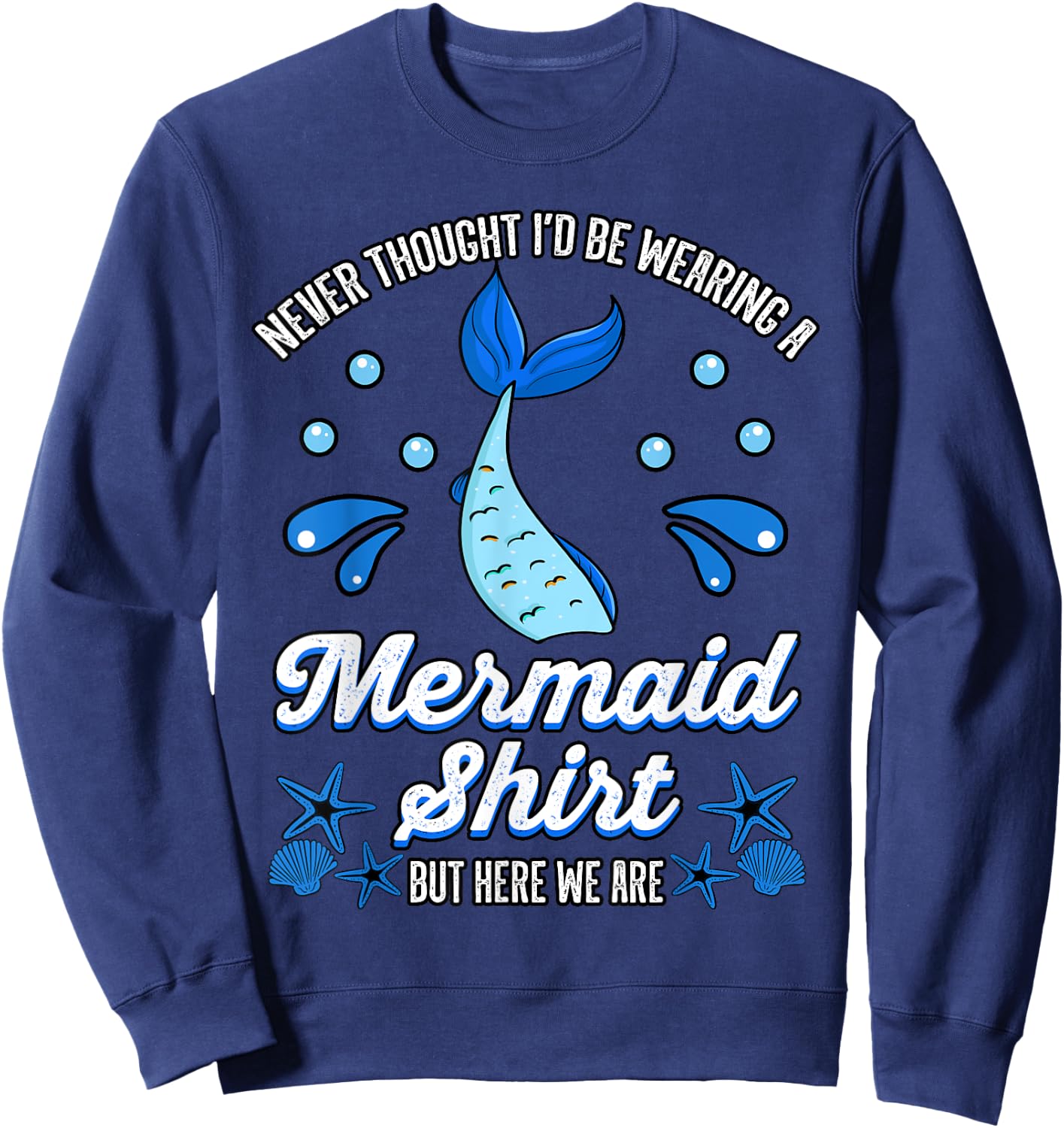 Never Thought I'd Be Wearing a Mermaid Shirt But Here We Are Sweatshirt - Sweatshirt | Navy