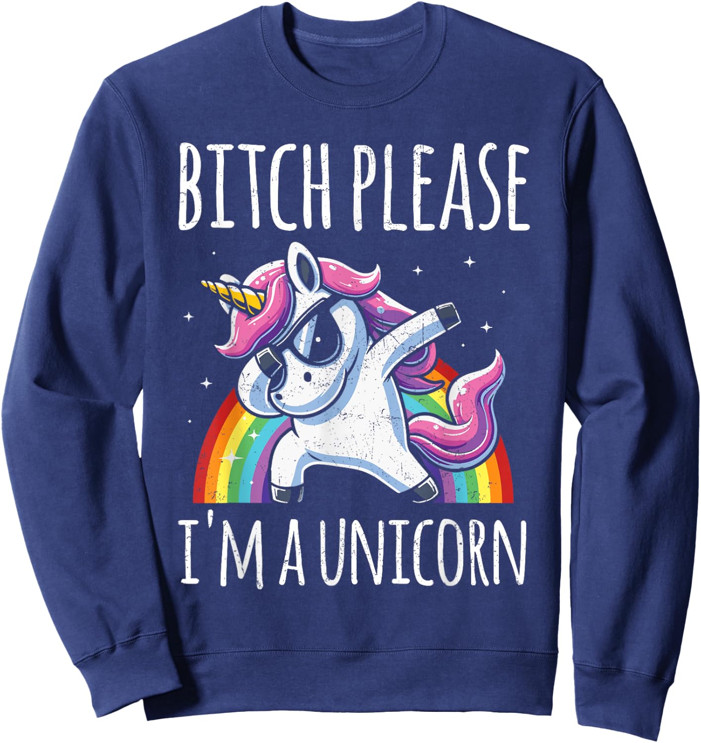Bitch Please I'm A Unicorn Funny Sarcastic Humor Distressed Sweatshirt - Sweatshirt | Navy