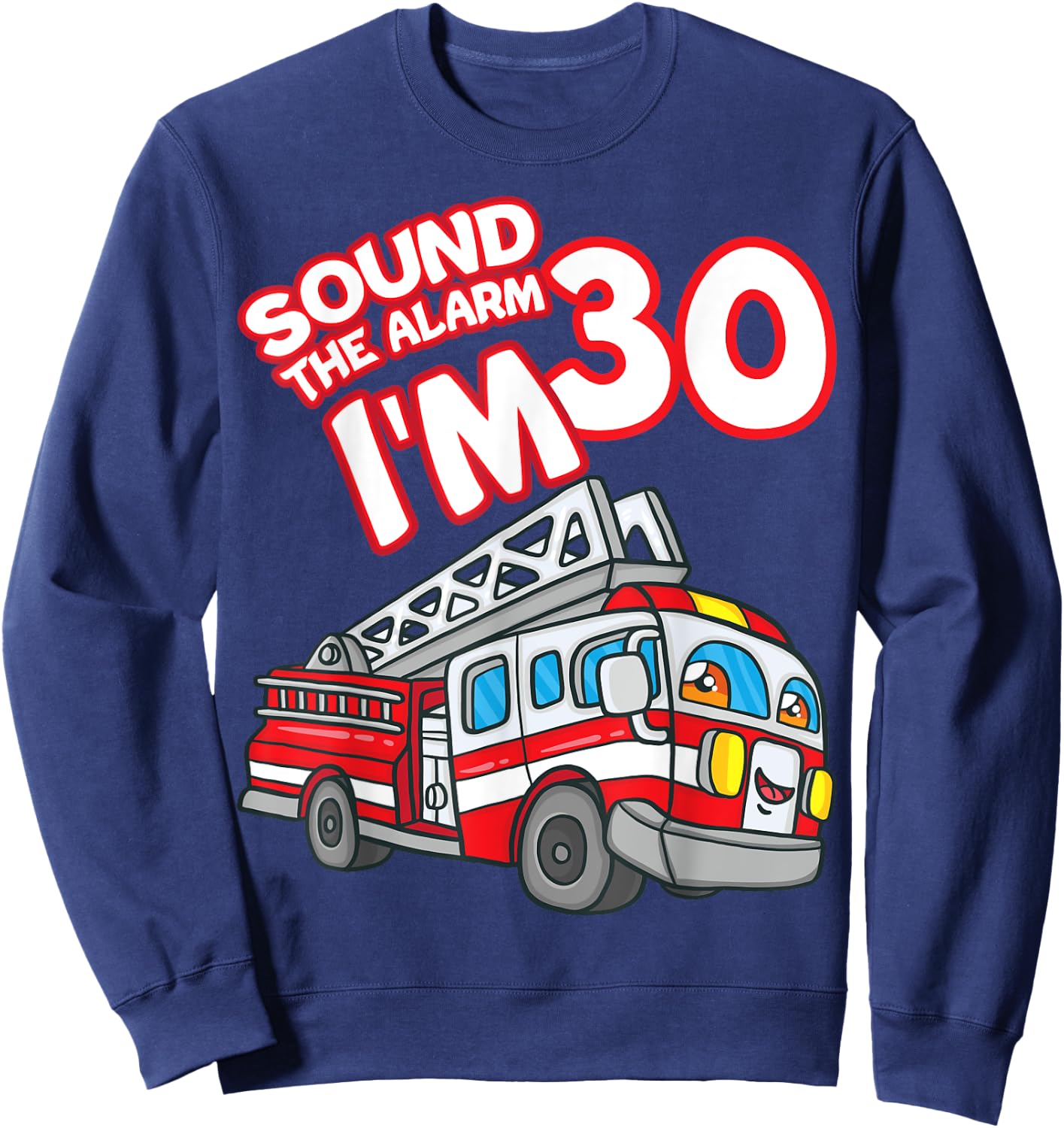 Sound The Alarm I'm 30 Fire Engine Firefighter 30th Birthday Sweatshirt - Sweatshirt | Navy
