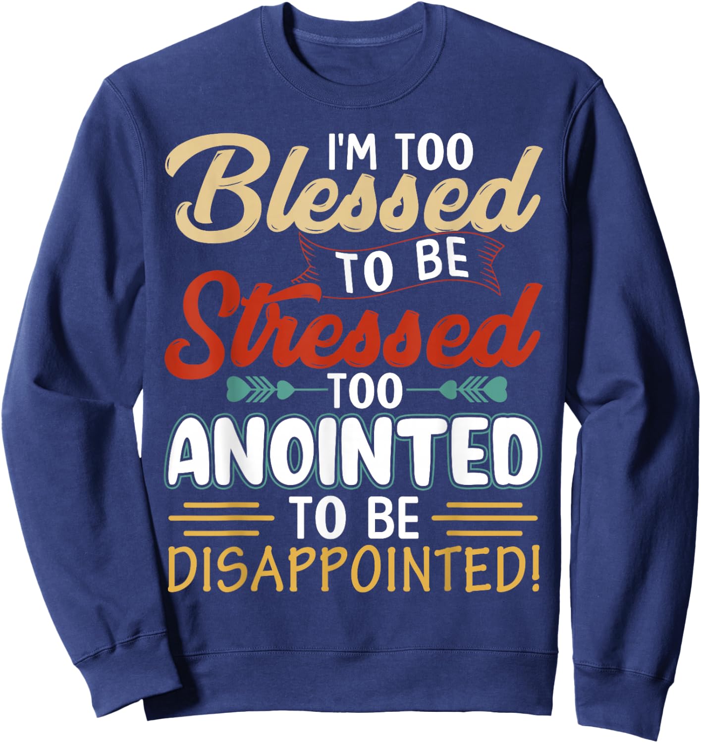 I'm Too Blessed to be stressed & Too Anointed Sweatshirt - Sweatshirt | Navy