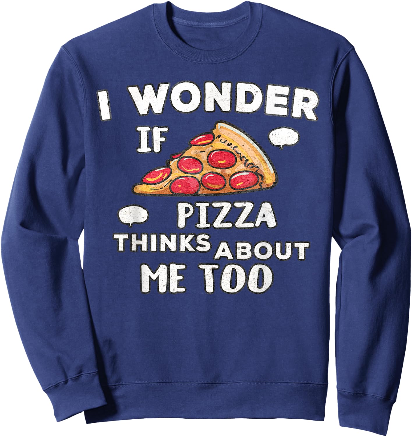 I Wonder if Pizza Thinks About Me Too - Great for Food Lover Sweatshirt - Sweatshirt | Navy