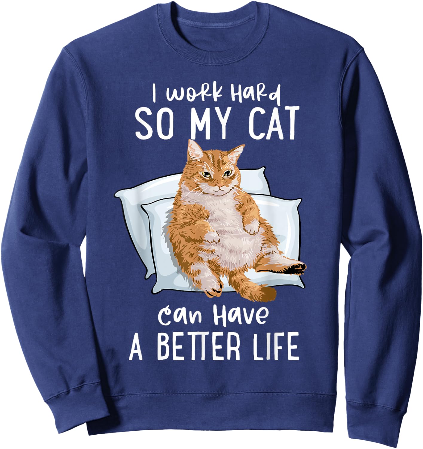 I Work Hard So My Cat Can Have A Better Life Cat Lover Gift Sweatshirt - Sweatshirt | Navy