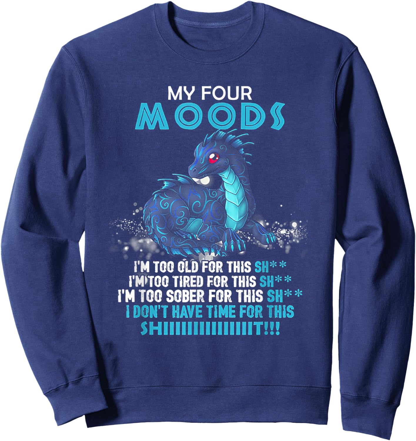Dragon My Four Moods I'm Too Old For This Shit Sweatshirt - Sweatshirt | Navy