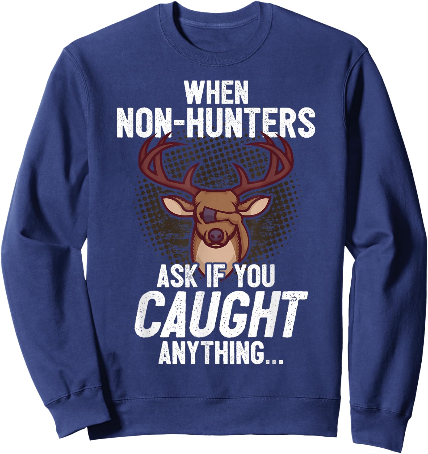 Funny Deer Hunting Saying I Non-Hunters Ask If You Caught Sweatshirt - Sweatshirt | Navy