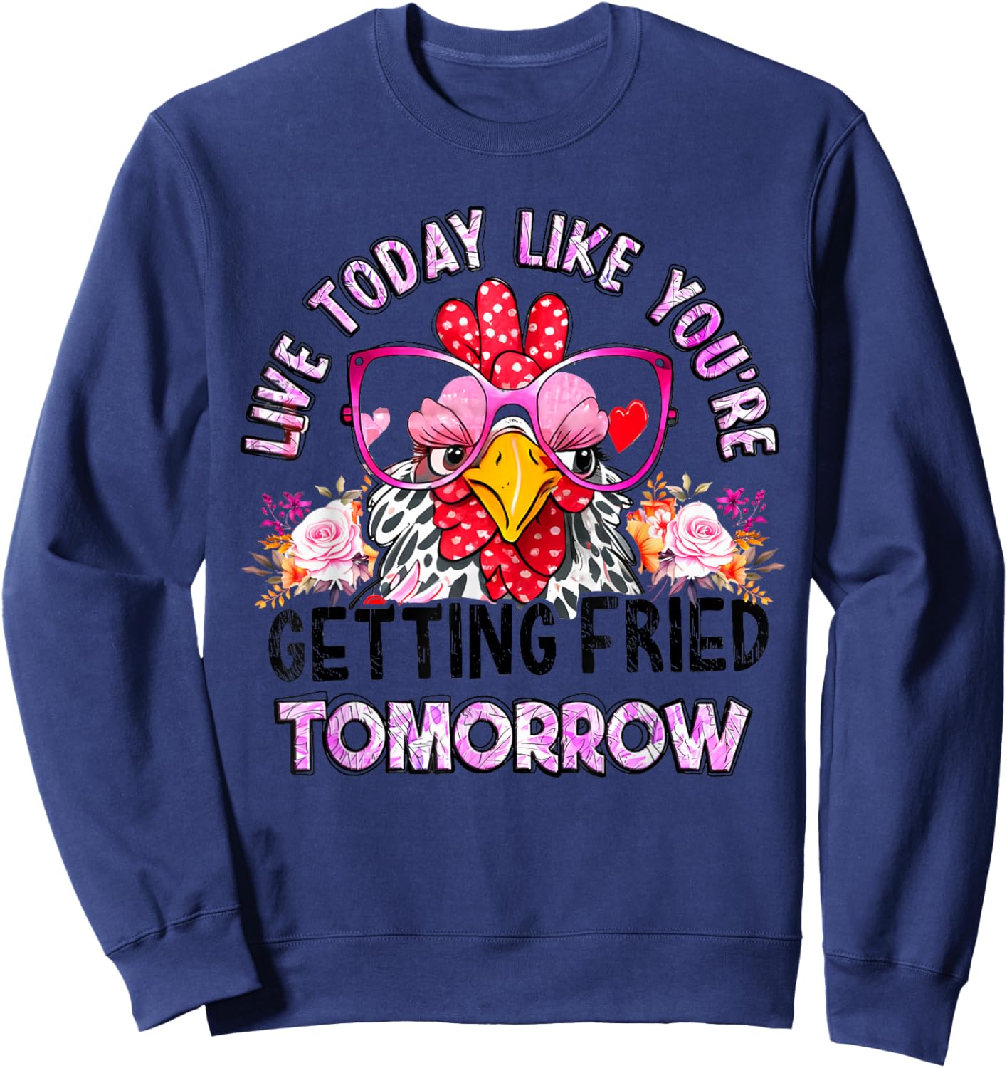 Live Today Like You’re Getting Fried Tomorrow Chicken Funny Sweatshirt - Sweatshirt | Navy