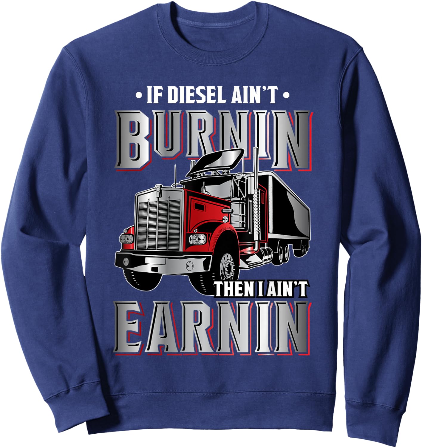If Diesel ain't Burnin Then I ain't Earnin - Truck Driver Sweatshirt - Sweatshirt | Navy