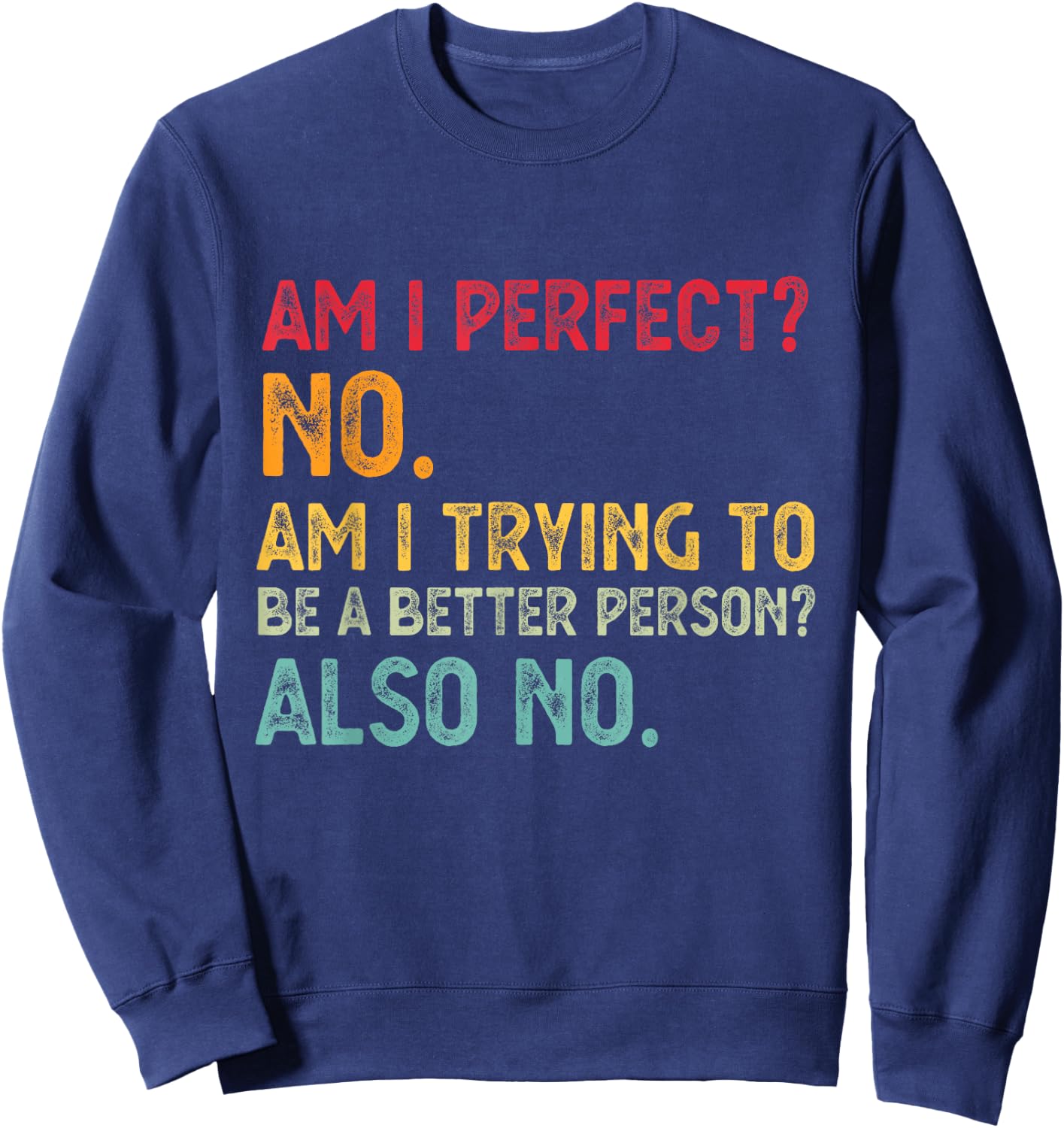 Am I Perfect? No. Am I Trying To Be A Better Person Funny Sweatshirt - Sweatshirt | Navy