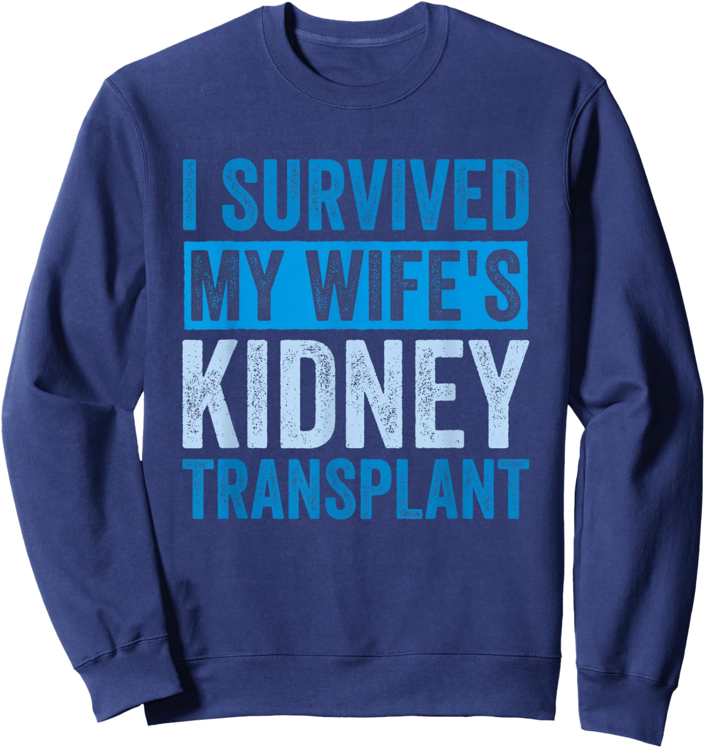 I Survived My Wife's Kidney Transplant Sweatshirt - Sweatshirt | Navy