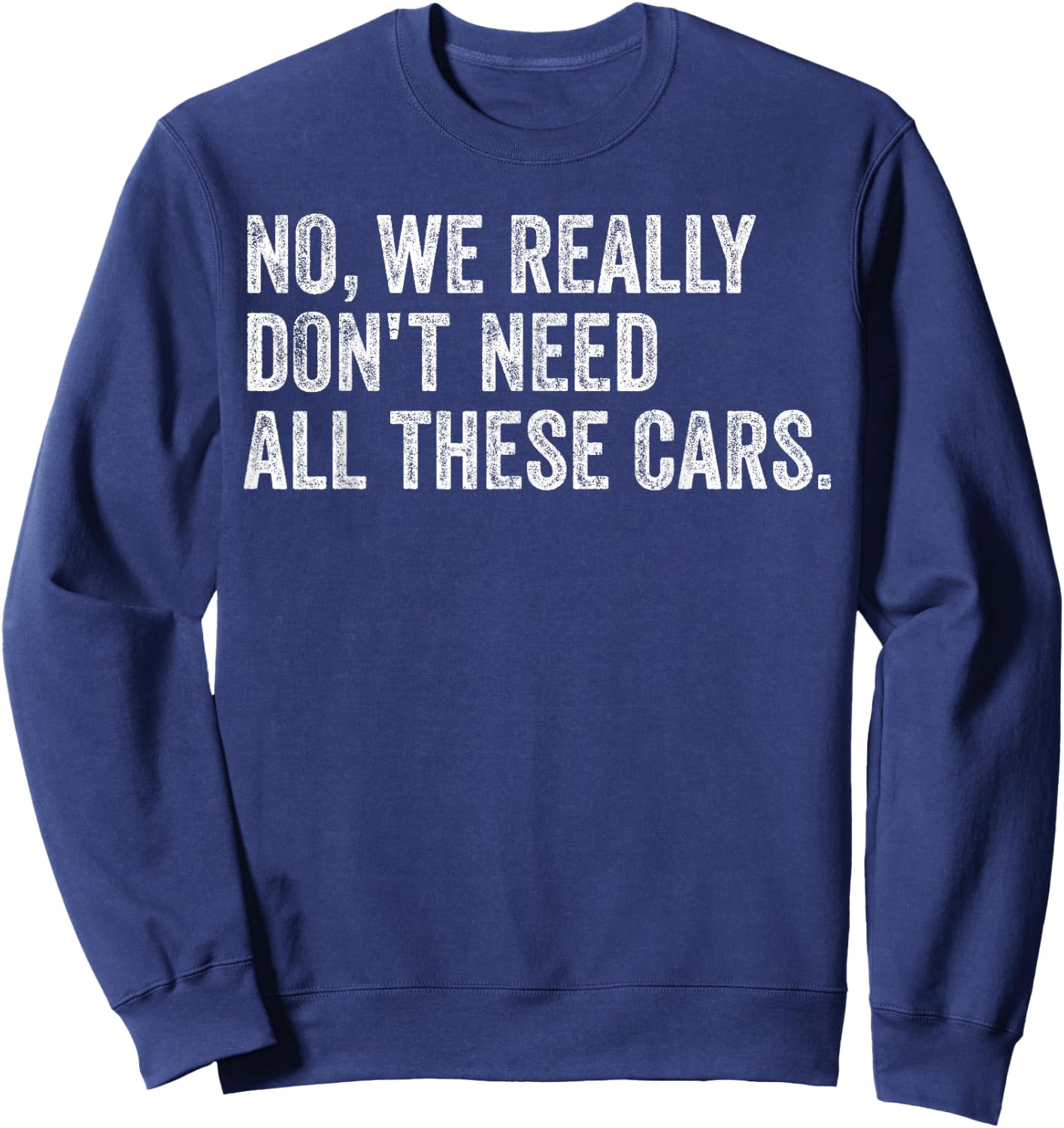 No We Really Don't Need All These Cars Mechanic Garage Squad Sweatshirt - Sweatshirt | Navy