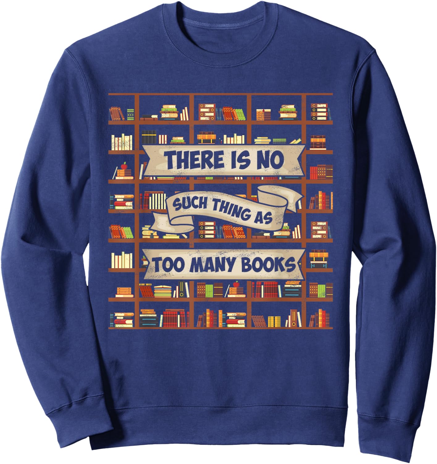There Is No Such Thing As Too Many Books - Funny Book Lover Sweatshirt - Sweatshirt | Navy