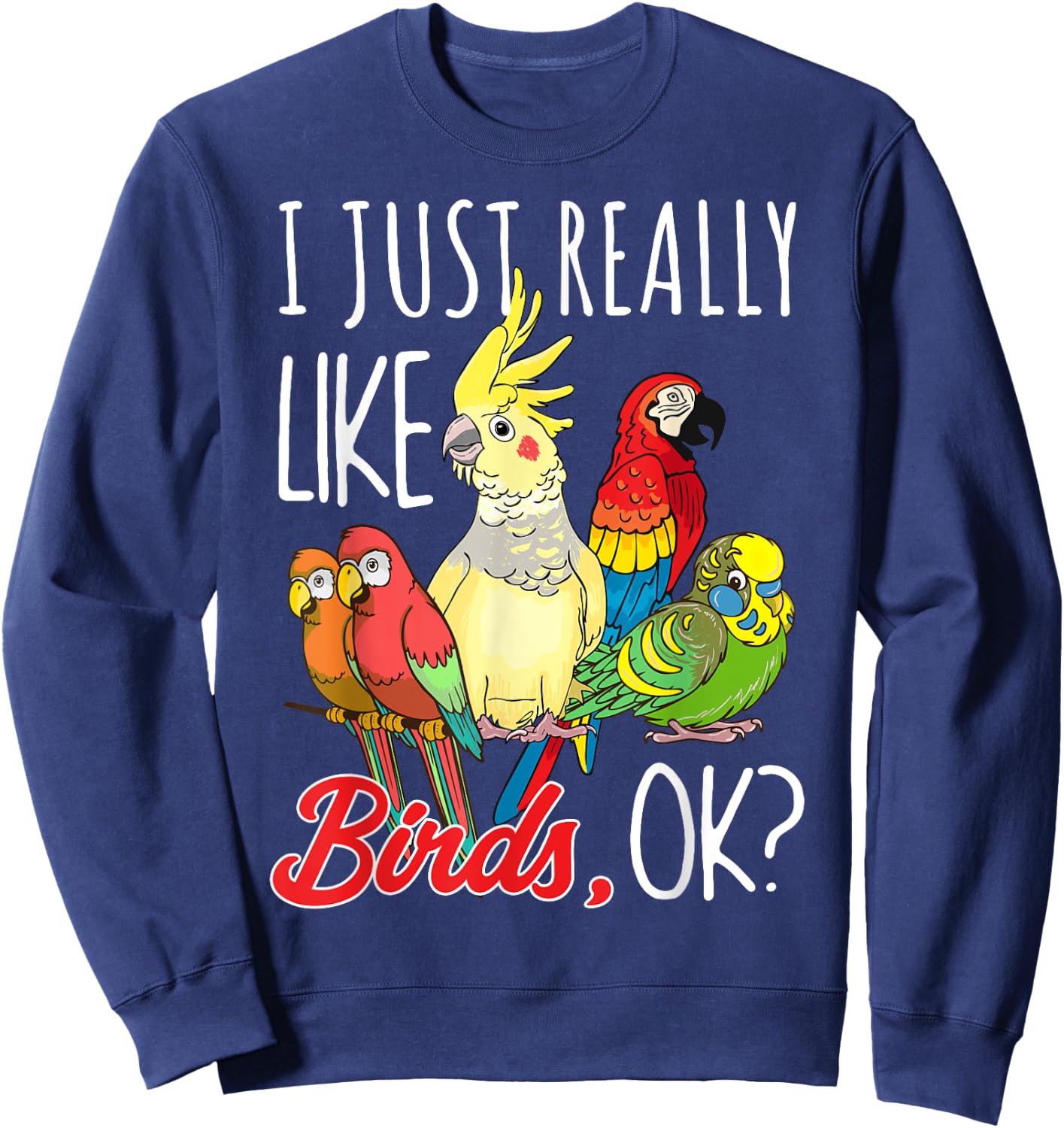 I Just Really Like Birds Ok Parrot Ornithologist Sweatshirt - Sweatshirt | Navy