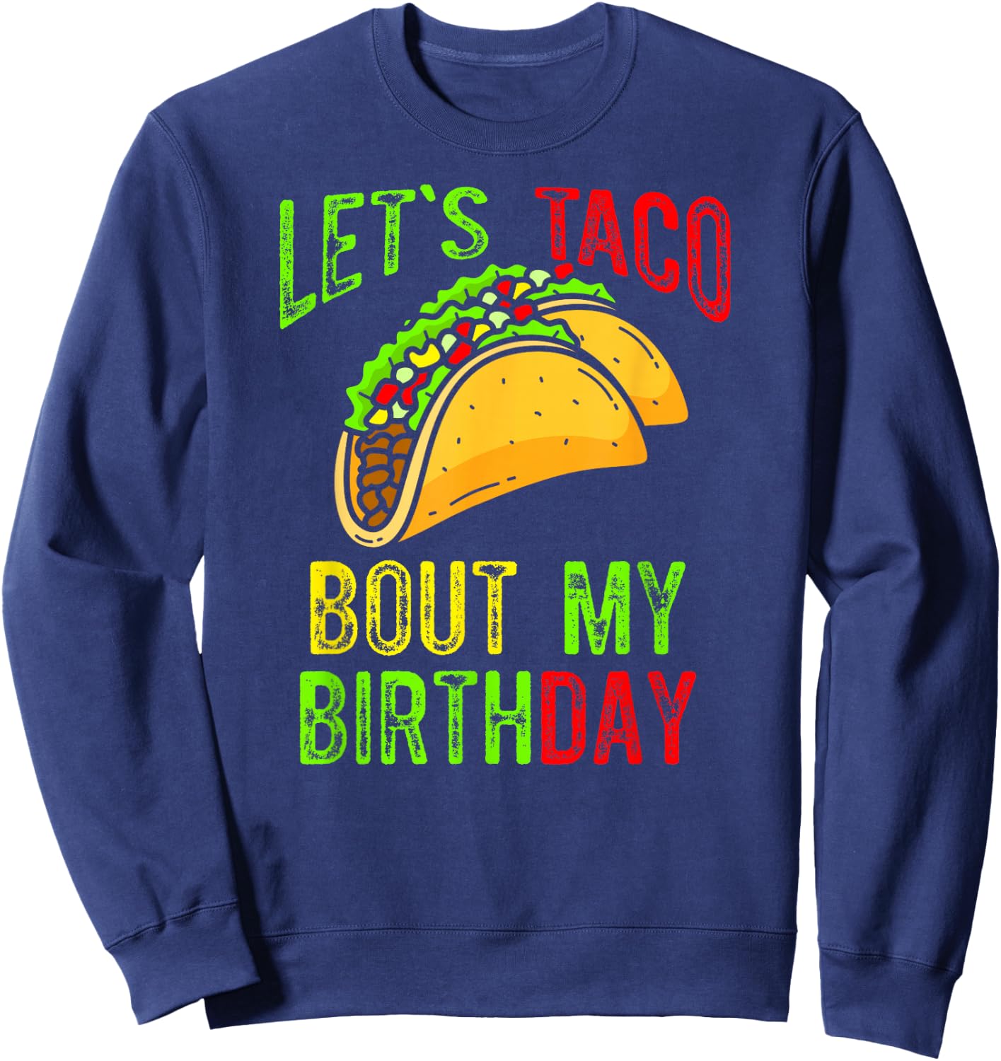 Let's Taco About My Birthday Taco Birthday Taco Lovers Sweatshirt - Sweatshirt | Navy