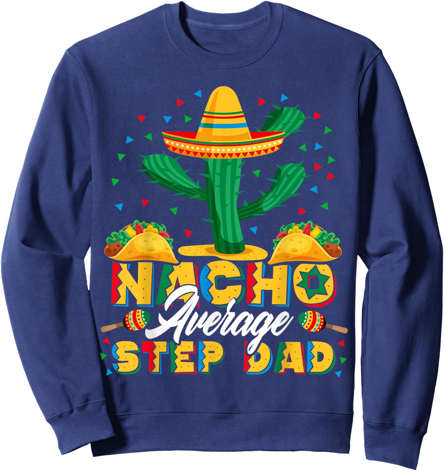 Cinco De Mayo Nacho Average Step Dad Nachos Lover Gift Sweatshirt - Sweatshirt | Navy