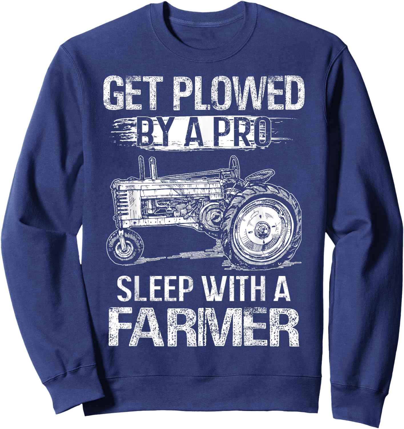 Get Plowed By A Pro Sleep With A Farmer - Farmer Gift Sweatshirt - Sweatshirt | Navy