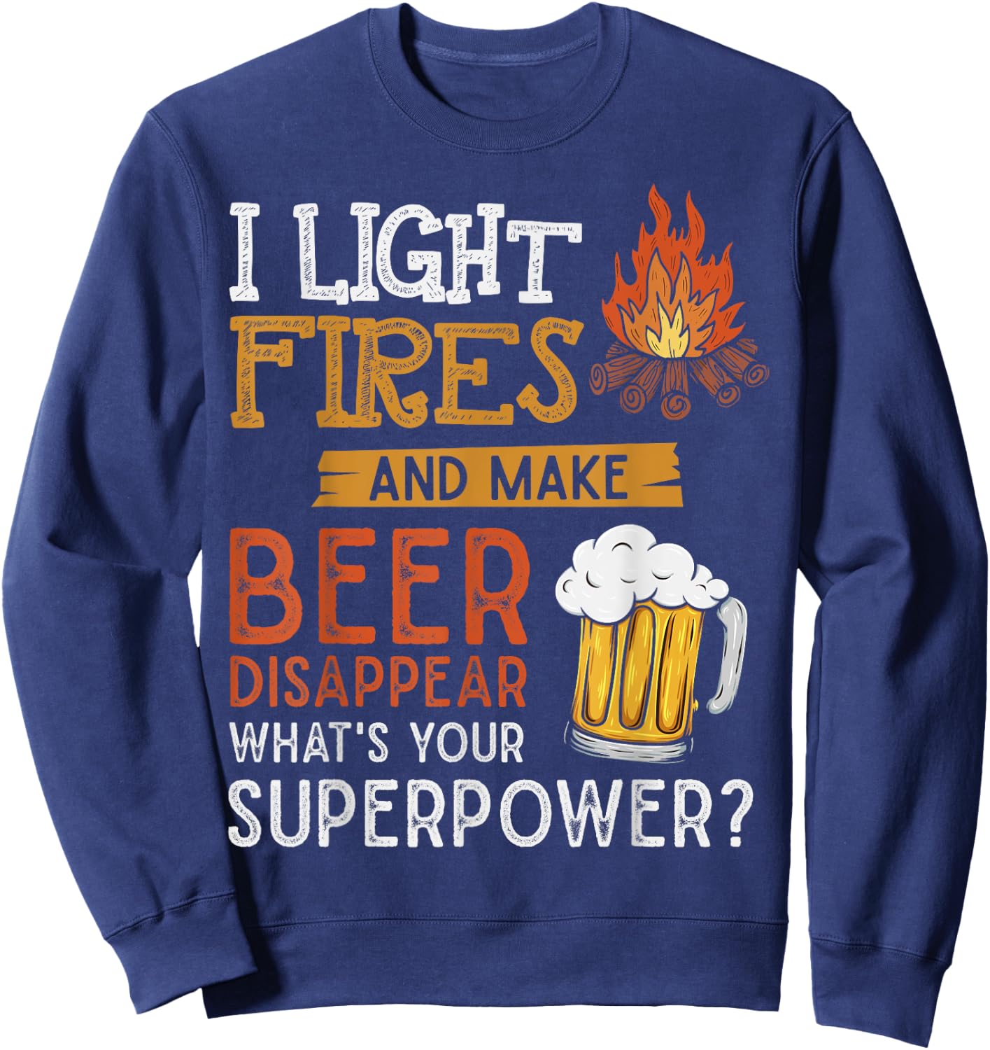 I Light Fires And Make Beer Disappear Shirt Funny Camping Sweatshirt - Sweatshirt | Navy
