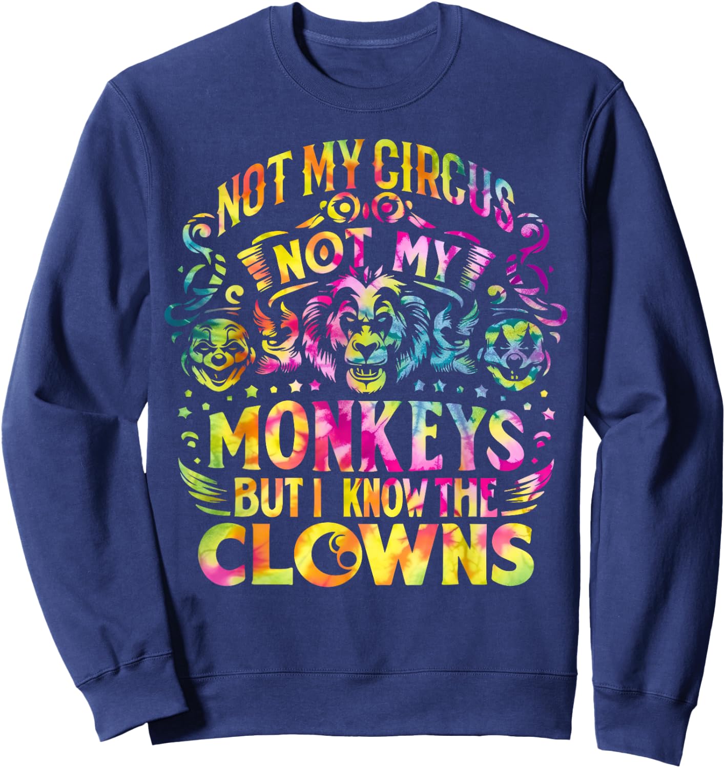 Not My Circus Not My Monkeys But I Know The Clowns Tie Dye Sweatshirt - Sweatshirt | Navy