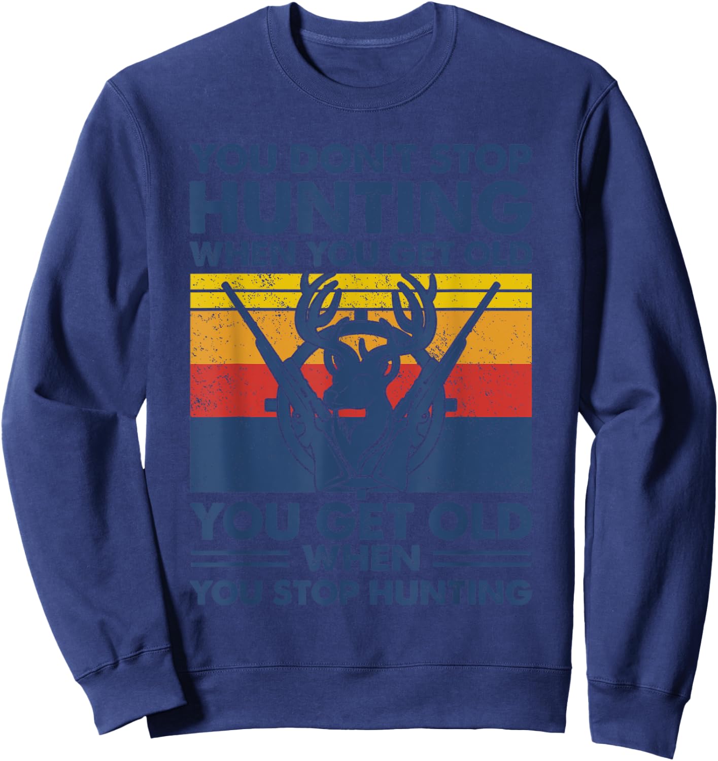 You don't stop hunting when you get old Sweatshirt - Sweatshirt | Navy