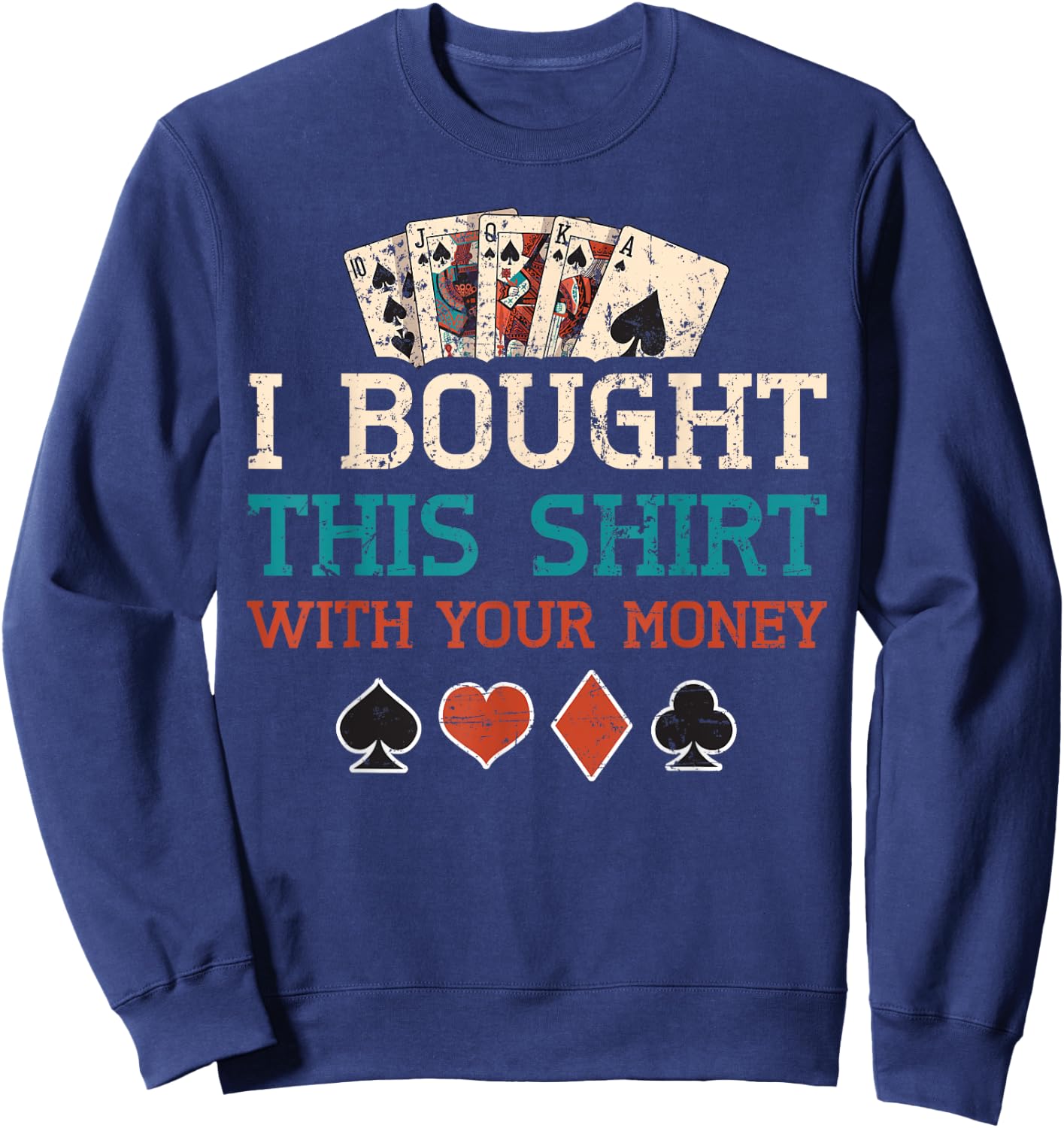 I Bought This Shirt With Your Money Poker Cards Player Gift Sweatshirt - Sweatshirt | Navy