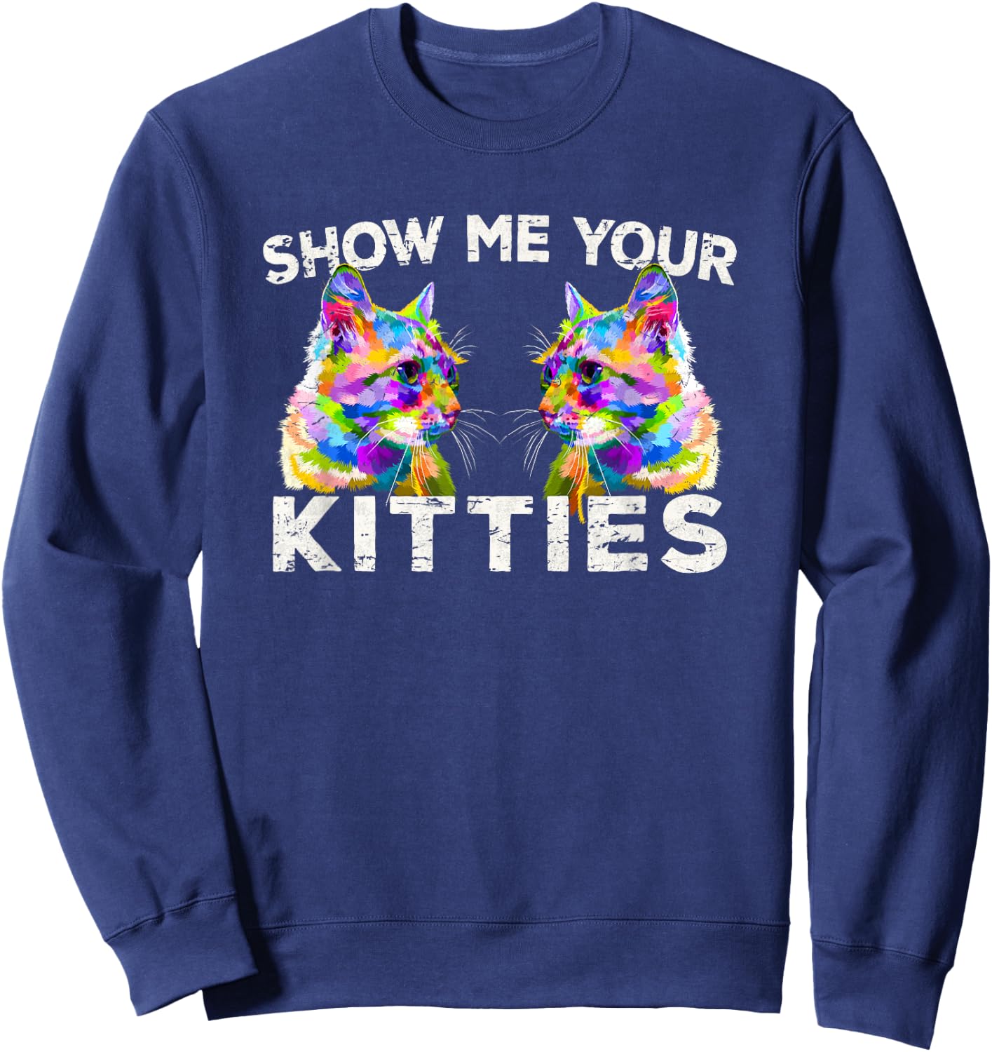 Show Me Your Kitties Funny Cat Lover Gift Sweatshirt - Sweatshirt | Navy