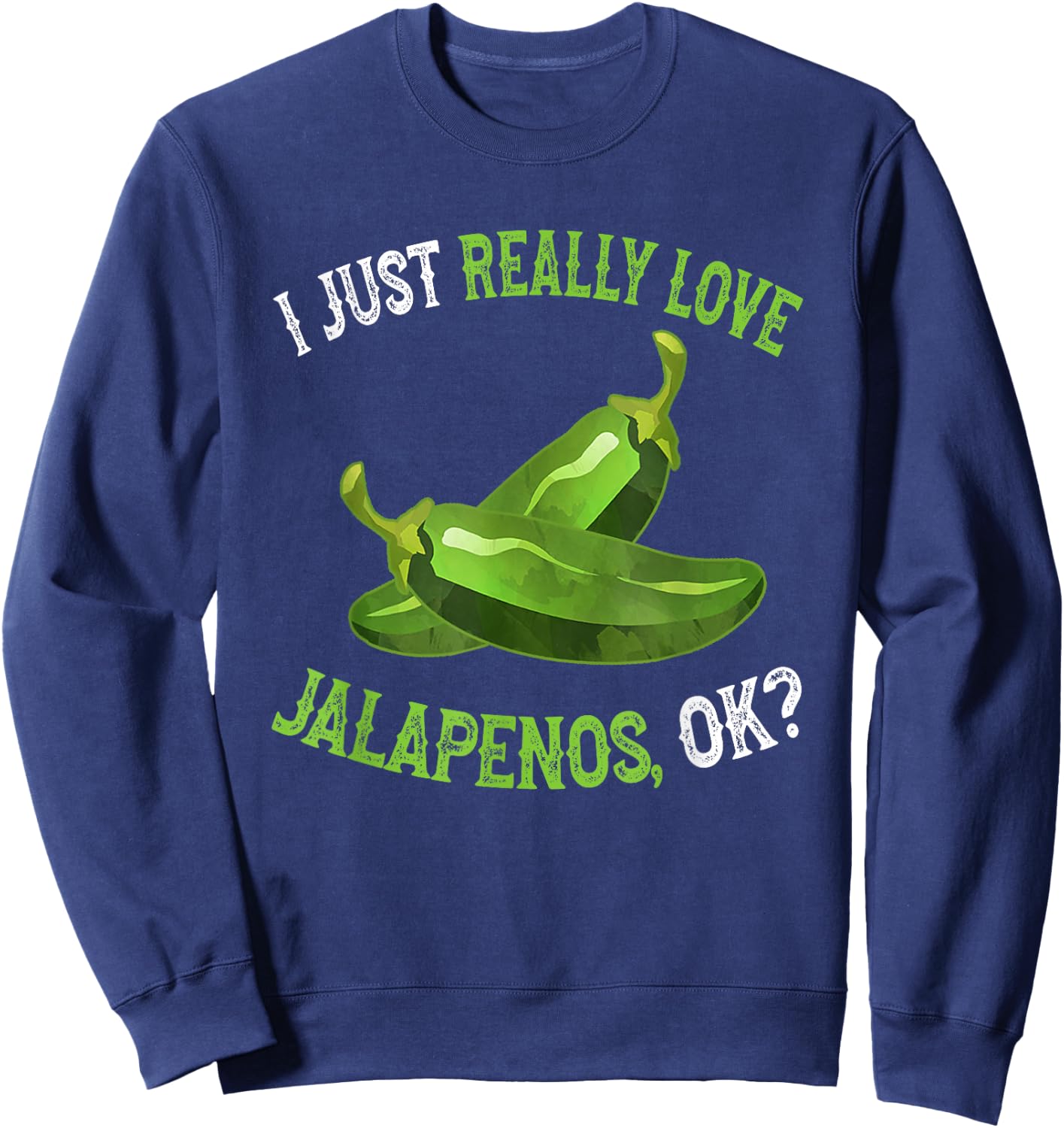 I Love Jalapenos OK - Funny Jalapeno Pepper Sweatshirt - Sweatshirt | Navy