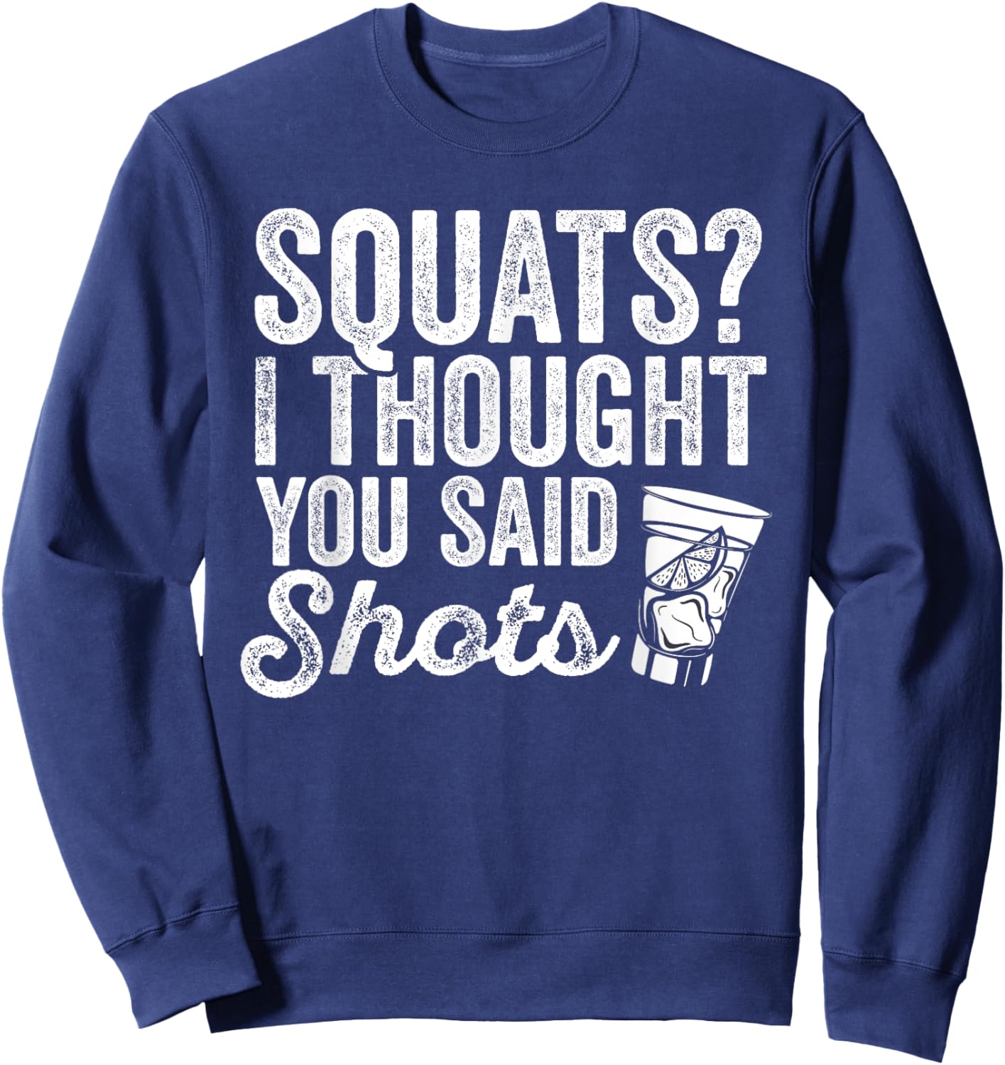 Squats? I Thought You Said Shots Funny Gym Drinking Sweatshirt - Sweatshirt | Navy