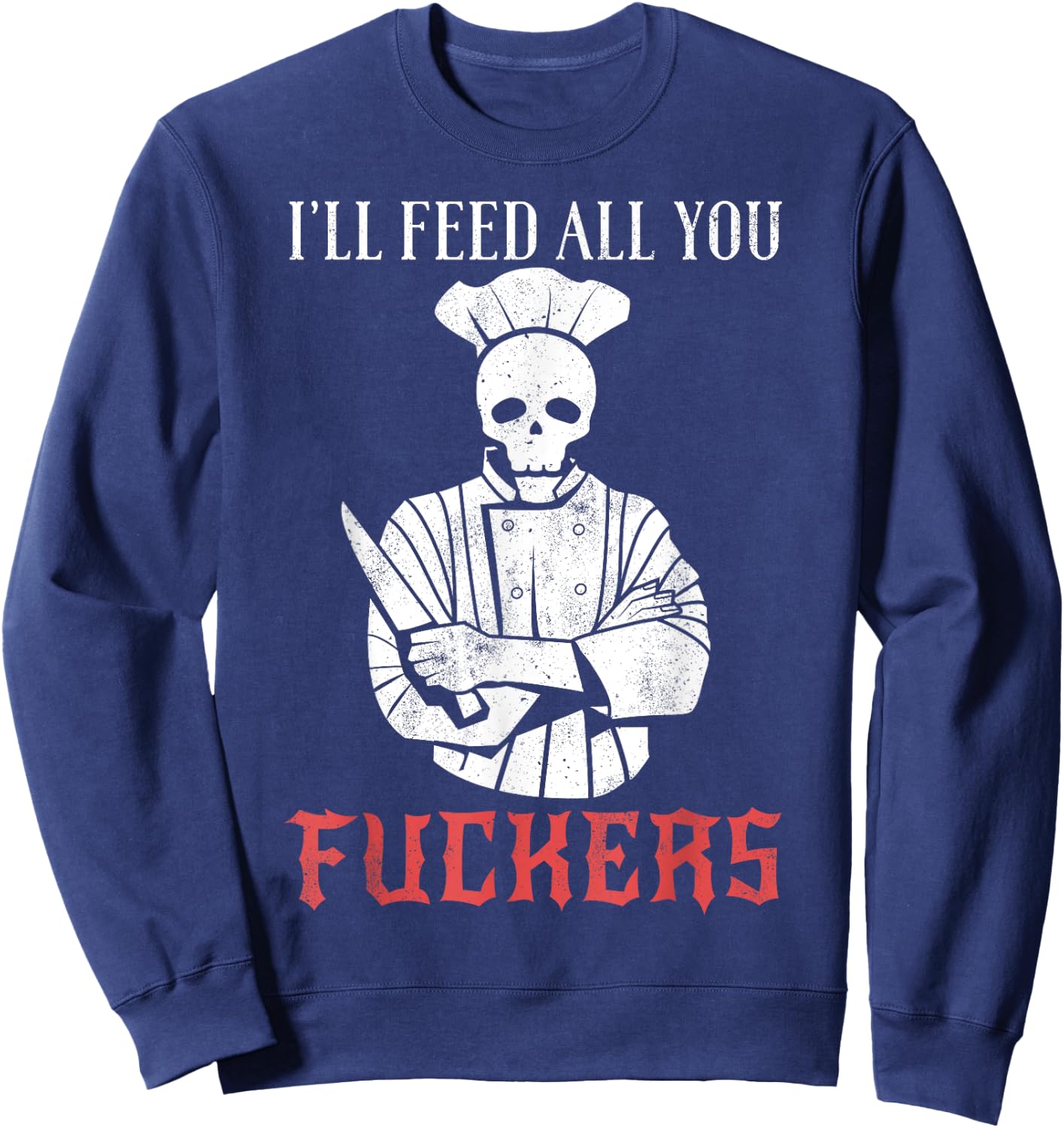 I'll Feed All You Fuckers Shirt Funny Cooking Chef Sweatshirt - Sweatshirt | Navy