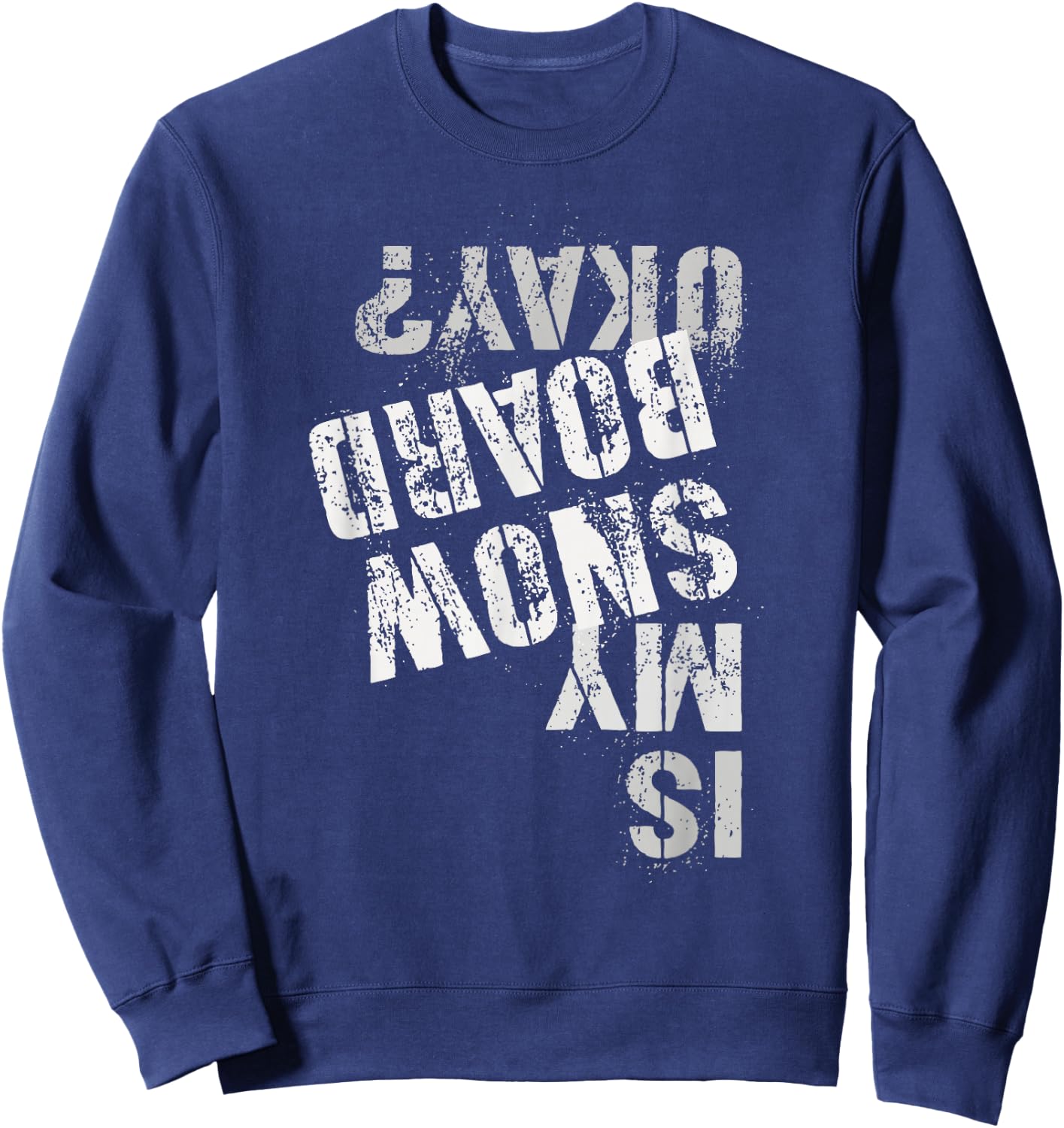 Skateboarding Snowboarding Squad IS MY SNOW BOARD OKAY? Sweatshirt - Sweatshirt | Navy
