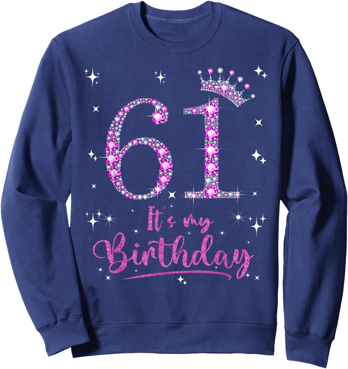 61 It's My Birthday 61 Years Old 61st Birthday Women Gift Sweatshirt - Sweatshirt | Navy