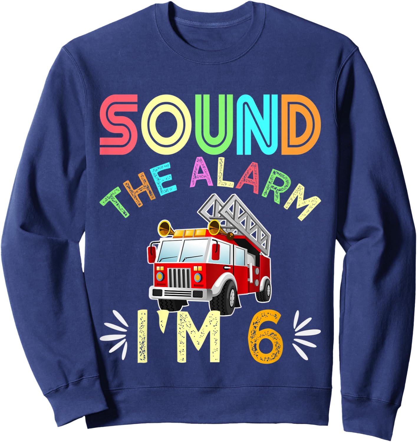 Kids Sound The Alarm I'm 6! Kids 6th Birthday Fire Truck Sweatshirt - Sweatshirt | Navy