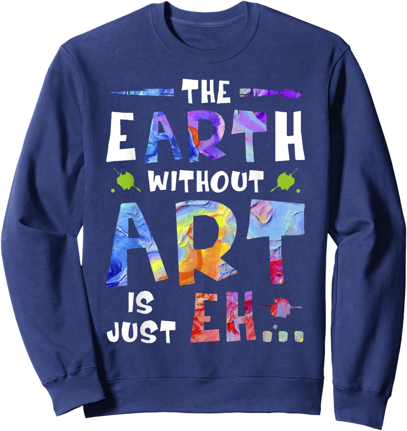 The Earth Without ART Is Just EH Sweatshirt - Sweatshirt | Navy