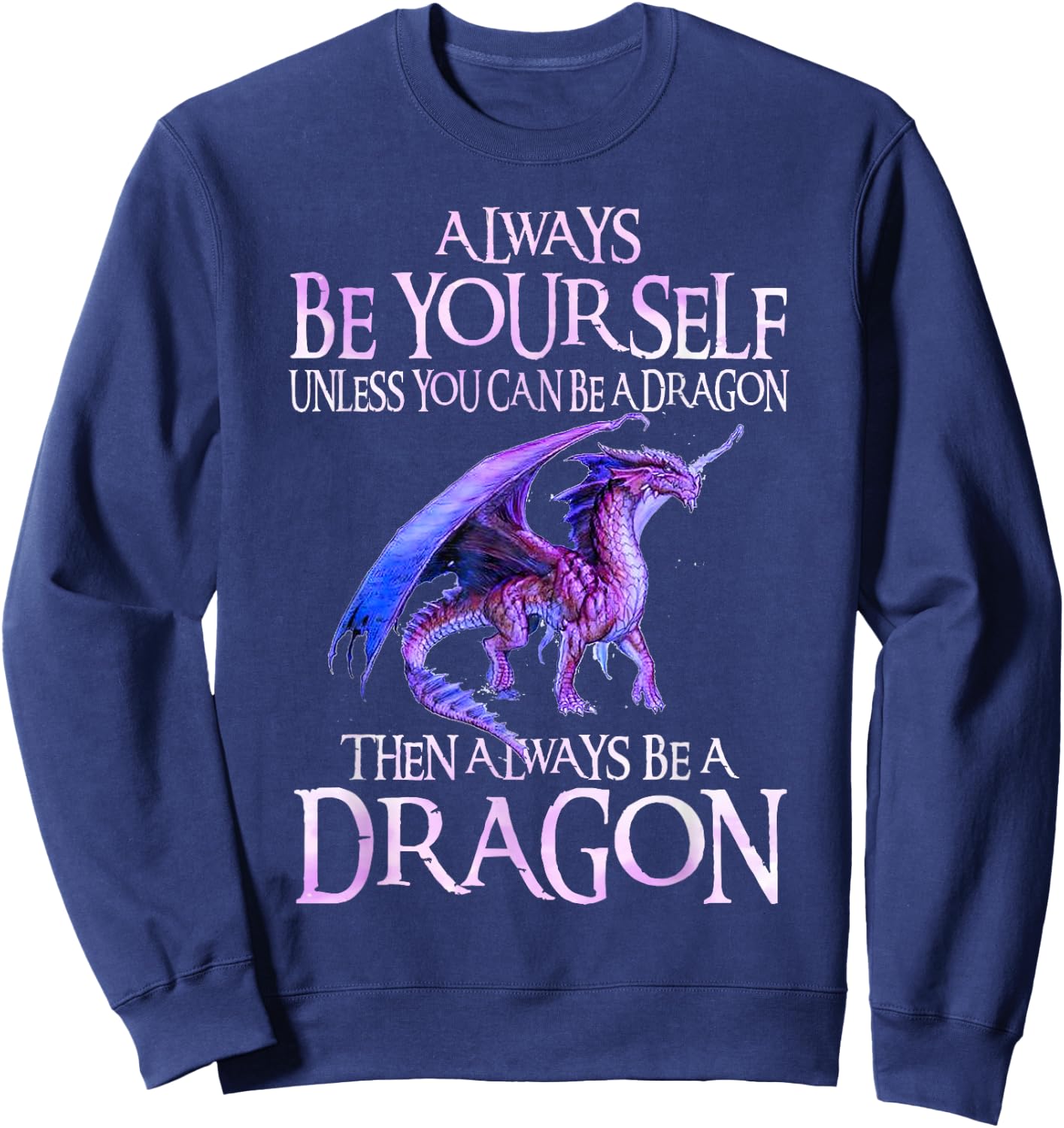Always Be Yourself Dragon Funny Dragon Lovers Gift Sweatshirt - Sweatshirt | Navy