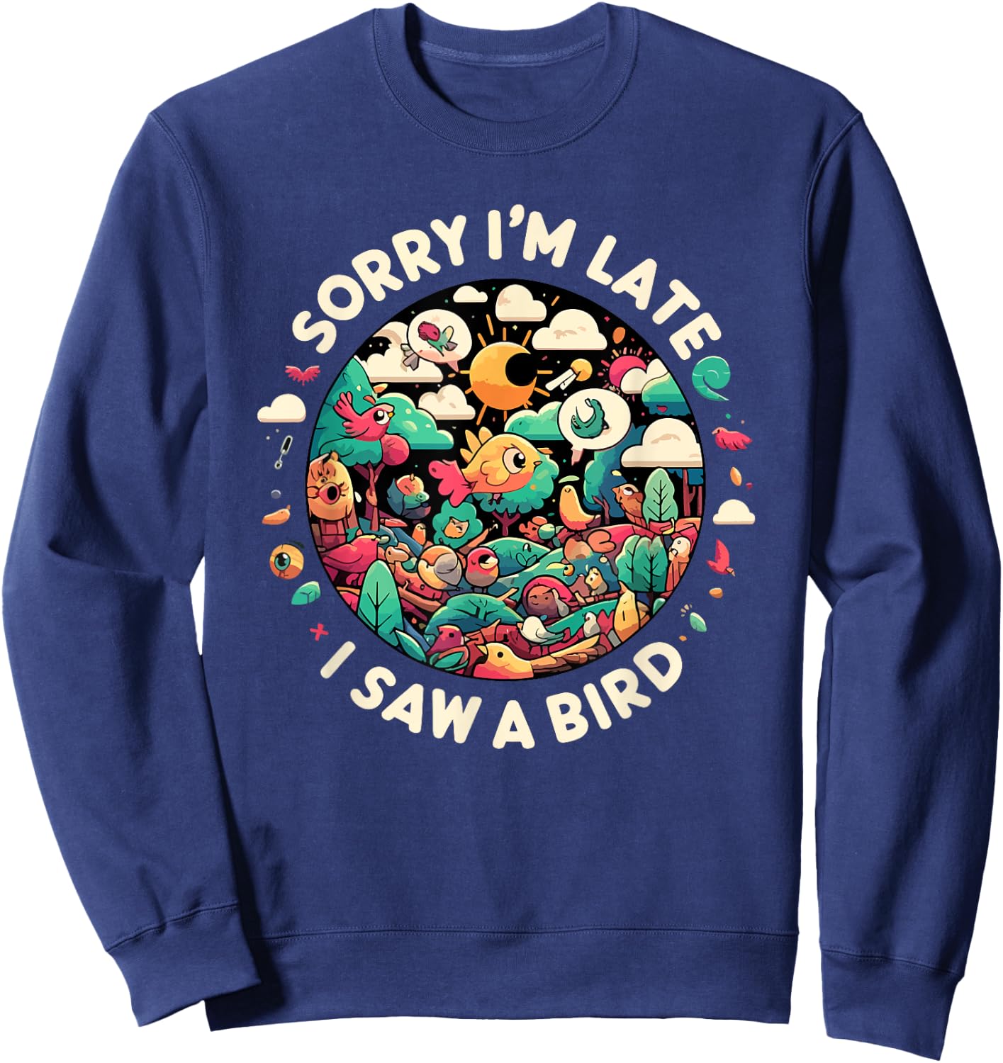 Sorry I'm Late I Saw A Bird Birdwatching Bird Lover Funny Sweatshirt - Sweatshirt | Navy
