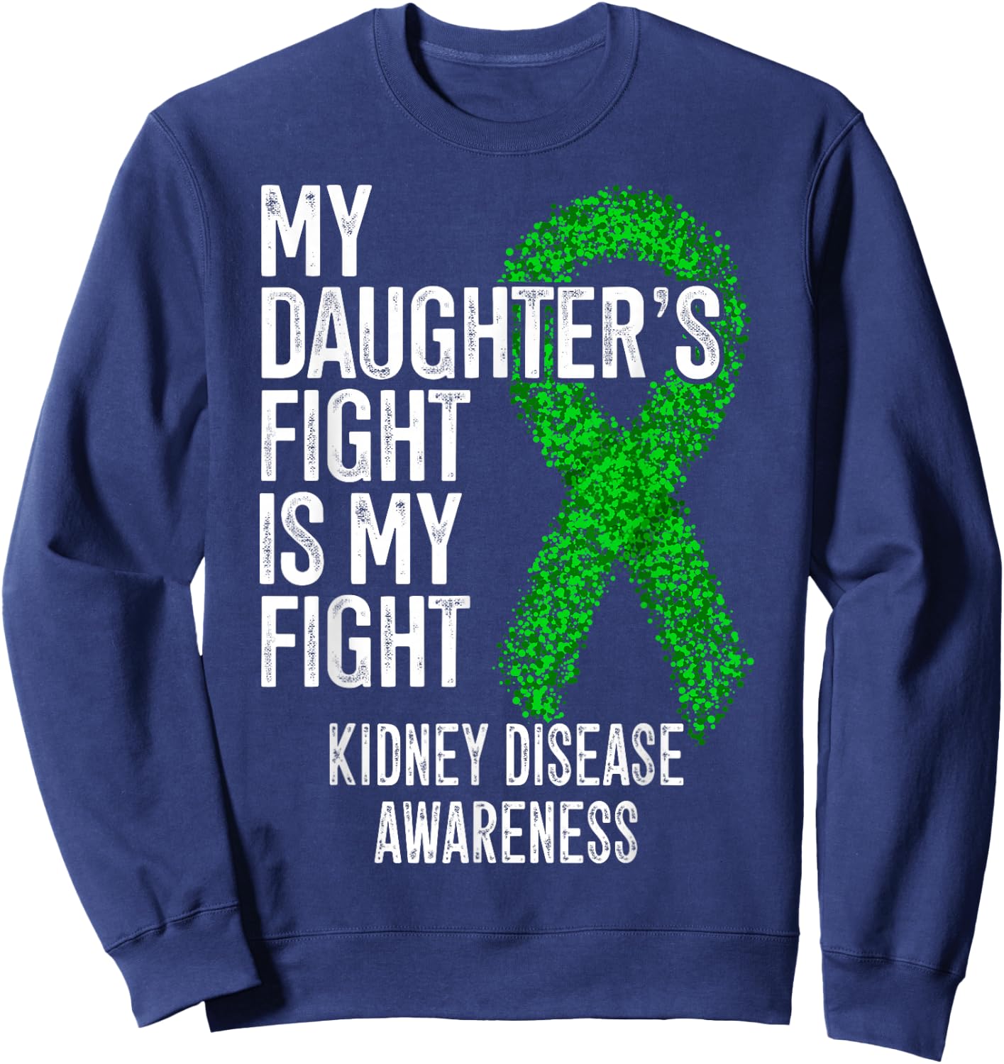 CKD My Daughter's Fight Is My Fight Kidney Disease Awareness Sweatshirt - Sweatshirt | Navy