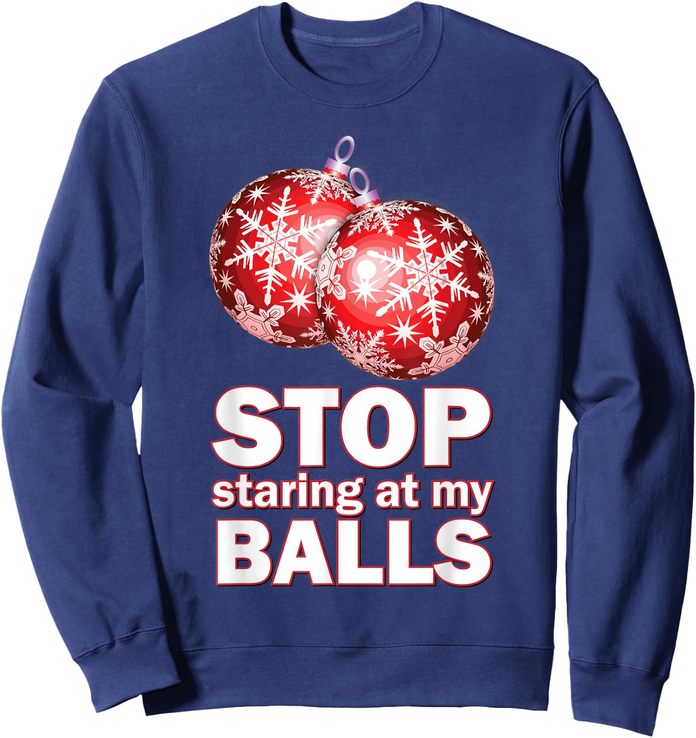 Ornament Christmas Funny Stop Staring at My Balls Xmas Gift Sweatshirt - Sweatshirt | Navy