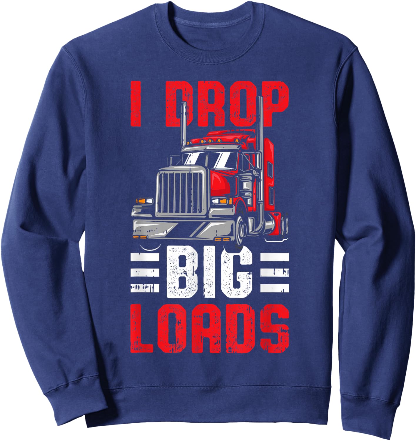 I Drop Big Loads Trucker Sweatshirt - Sweatshirt | Navy