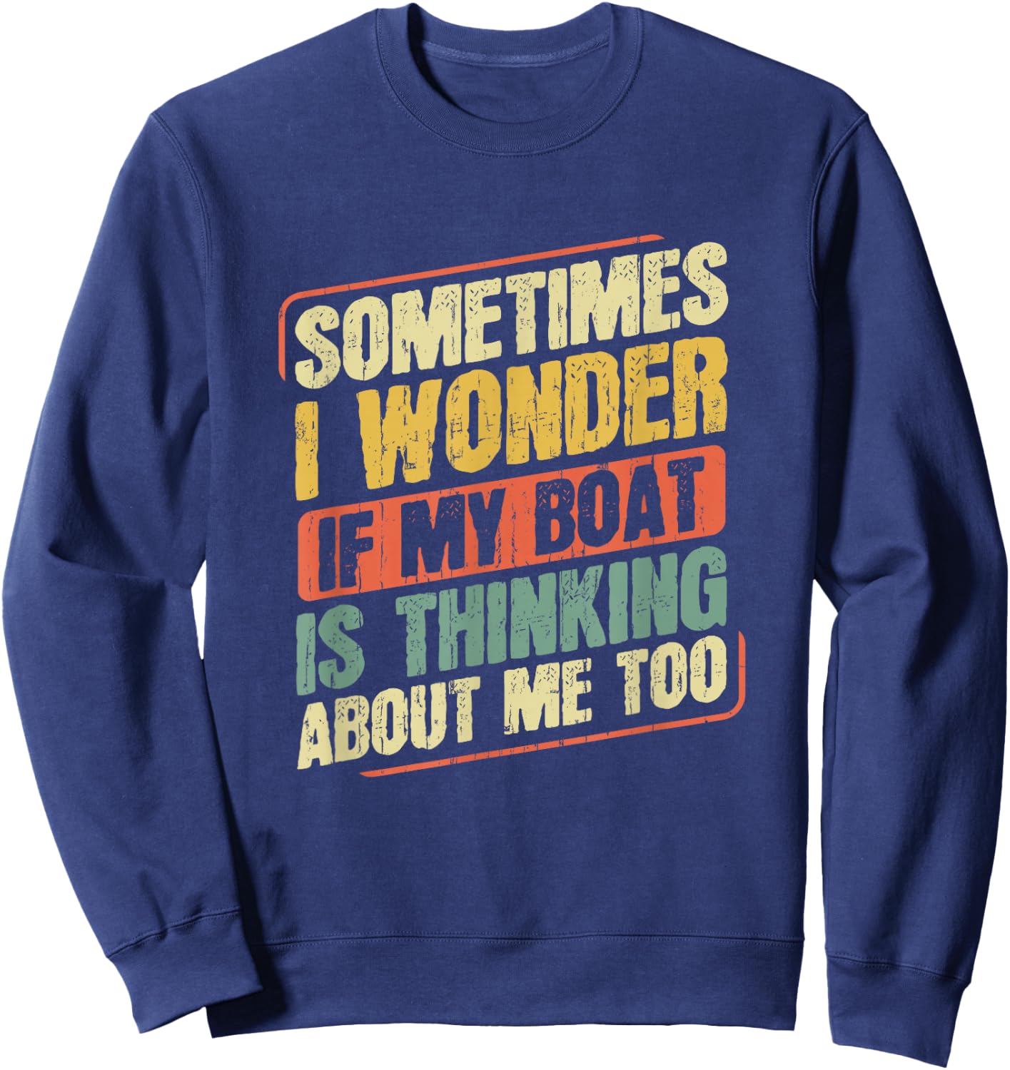Captain Fishing Boat Apparel Sometimes I Wonder If My Boat Is Thinking About Me Too Funny Women's Boat-Themed Sweatshirt - Sweatshirt | Navy