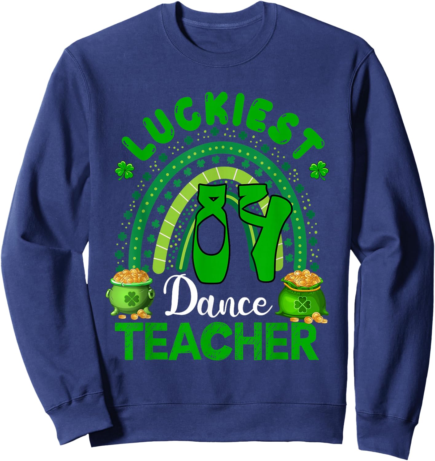 Luckiest Dance Teacher St. Patrick's Day Shamrocks Rainbow Sweatshirt - Sweatshirt | Navy