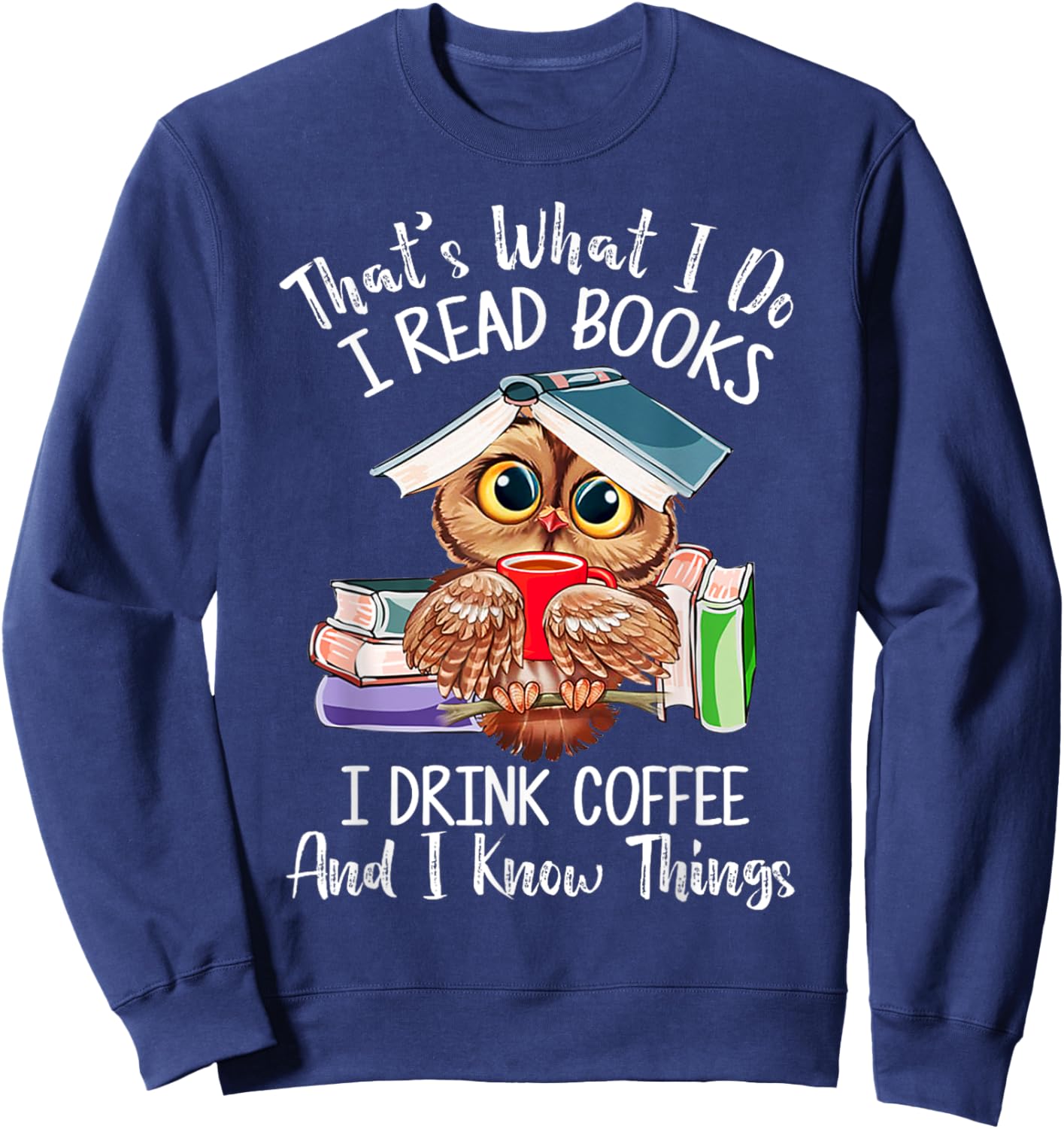 That's What I Do I Read Books Drink Coffee and I Know Things Sweatshirt - Sweatshirt | Navy