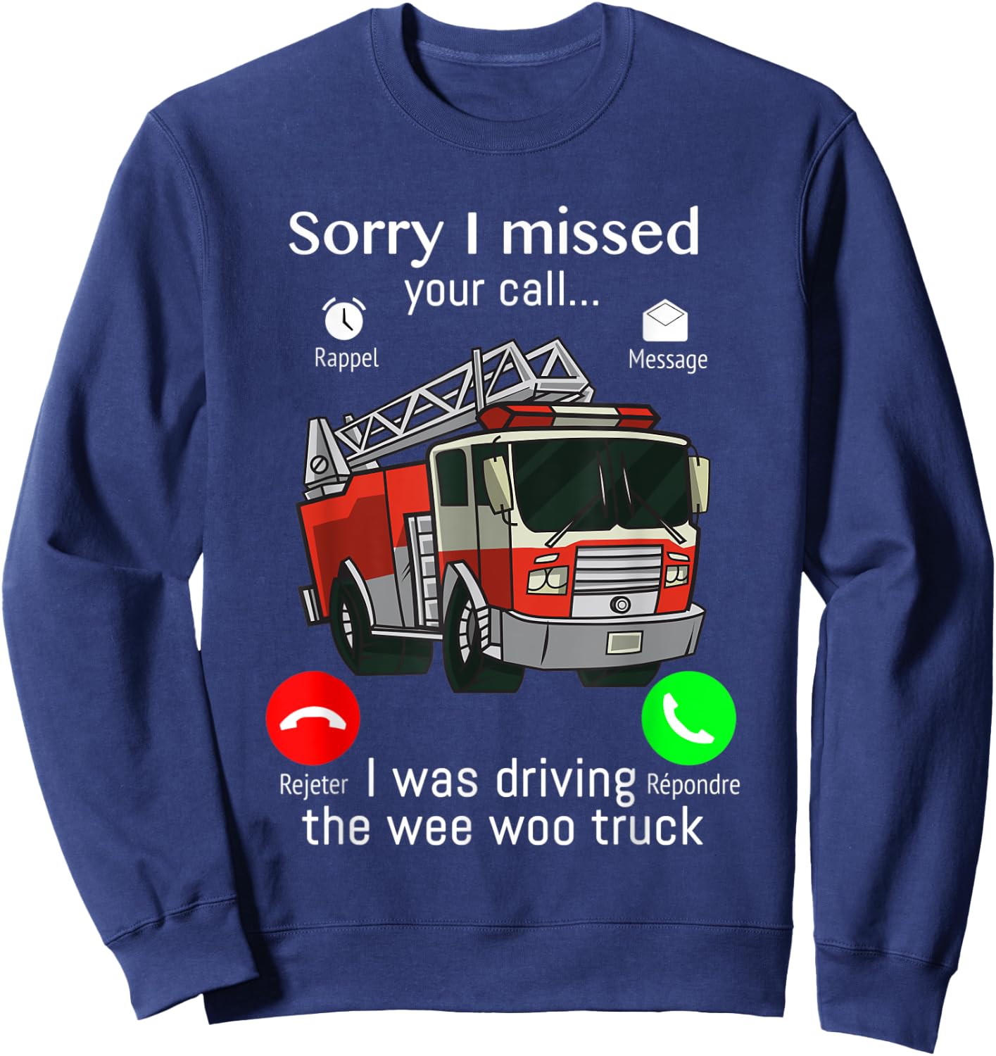 Sorry I Missed Your Call I was Driving The Wee Woo Truck Sweatshirt - Sweatshirt | Navy