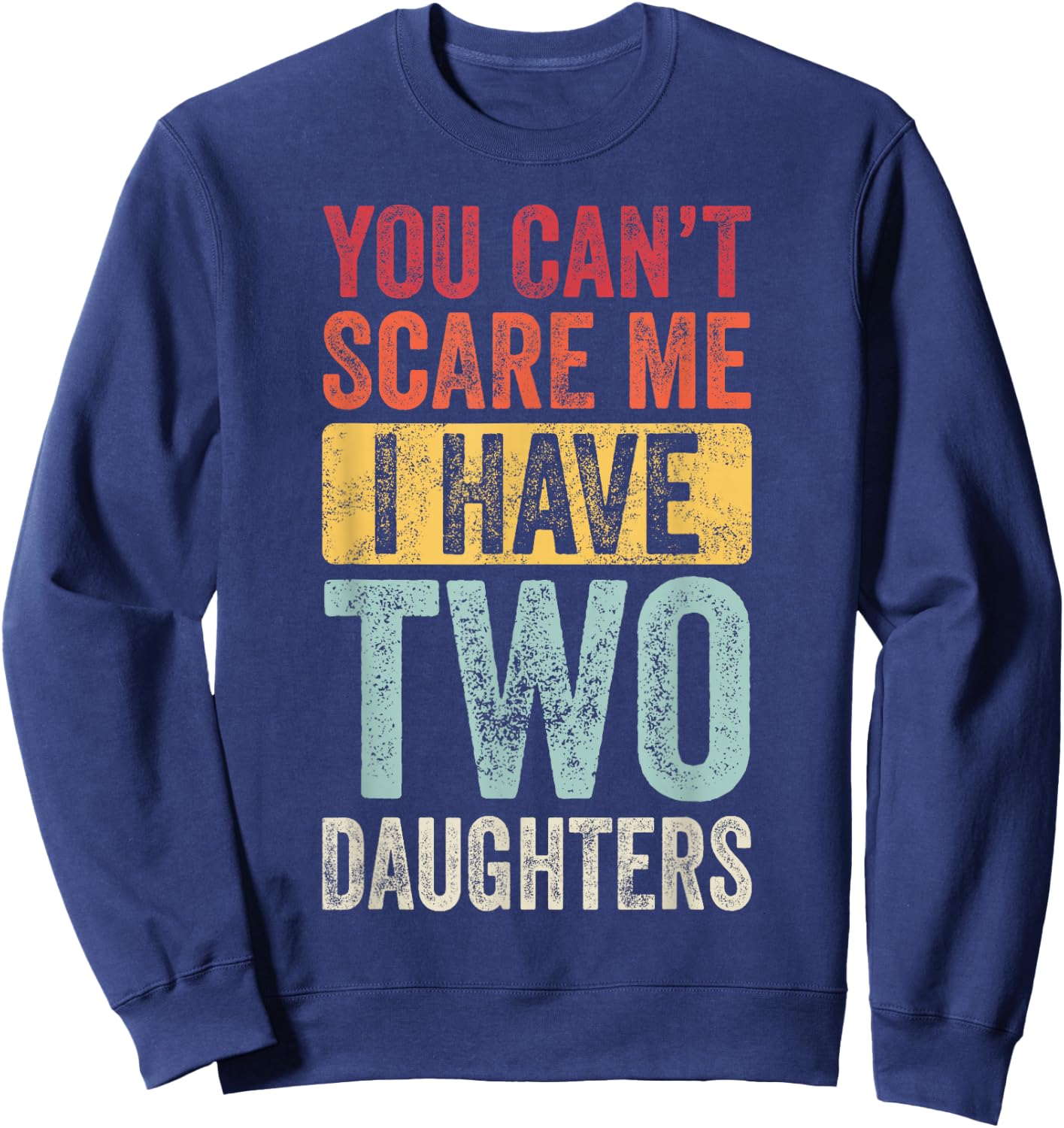 You Can't Scare Me I Have Two Daughters, Funny Dad Father Sweatshirt - Sweatshirt | Navy