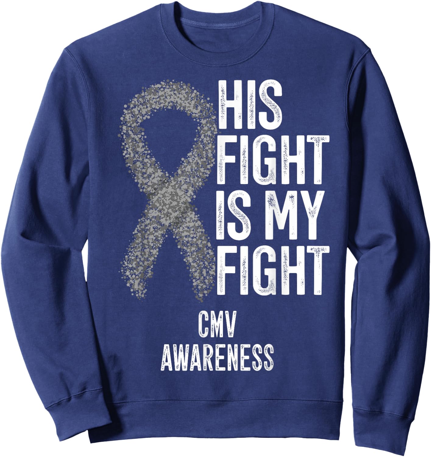 Cytomegalovirus His Fight Is My Fight CMV Awareness Sweatshirt - Sweatshirt | Navy