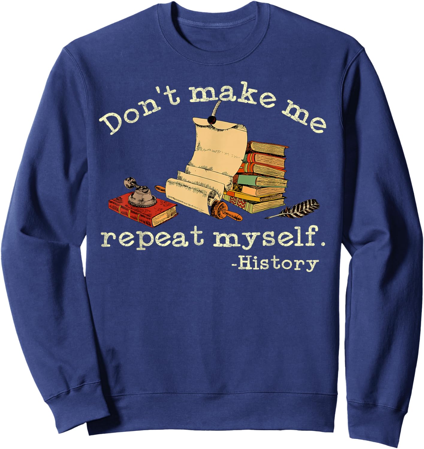 Dont Make Me Repeat Myself History | Funny History Teacher Sweatshirt - Sweatshirt | Navy