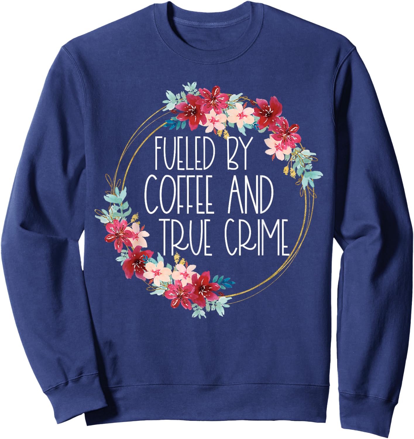 Fueled By Coffee And True Crime Stuff Coffee Lover Murderino Sweatshirt - Sweatshirt | Navy